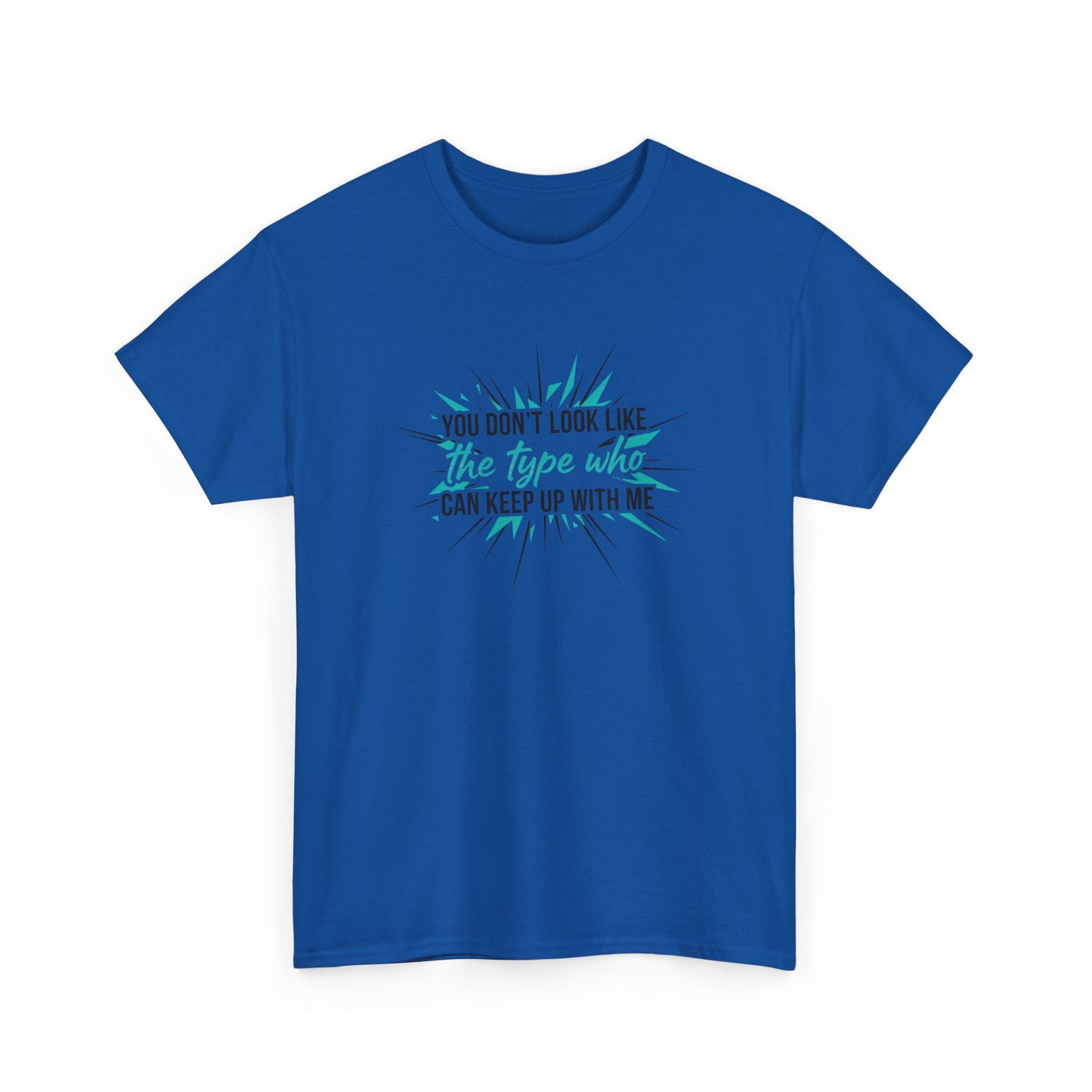 You Don’t Look Like The Type Who Can Keep Up With Me T-Shirt Printify
