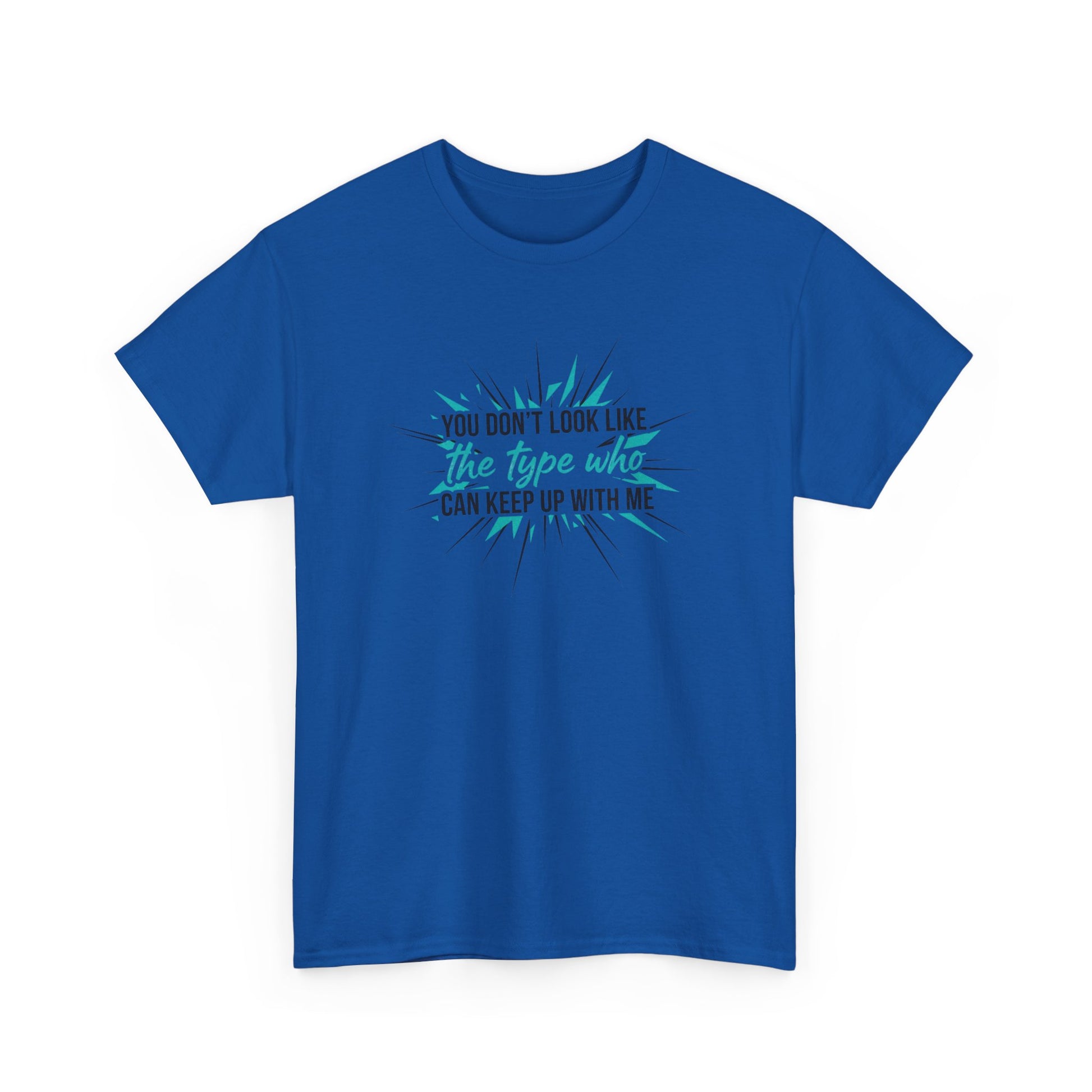 You Don’t Look Like The Type Who Can Keep Up With Me T-Shirt Printify