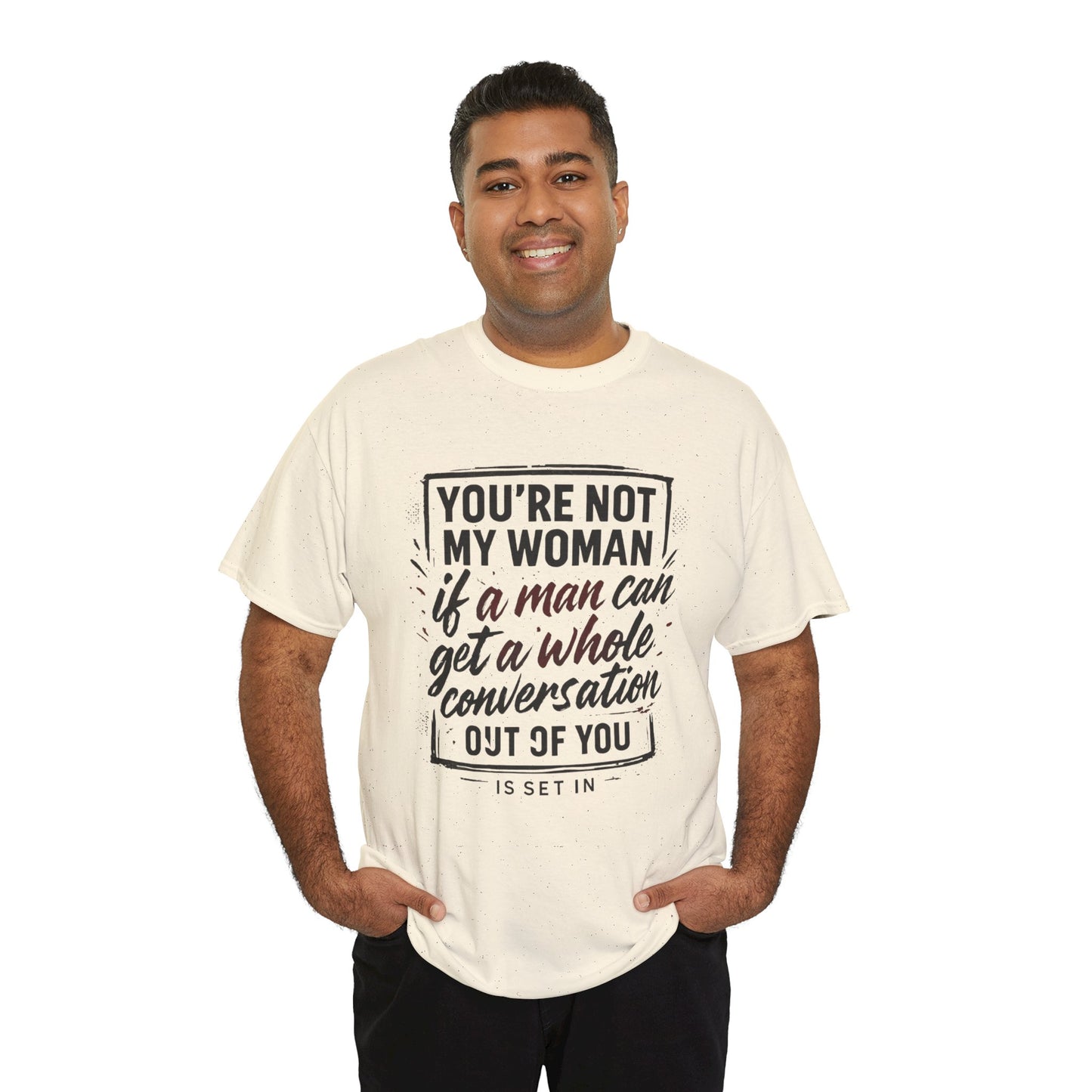 Graphic Tee — “You’re Not My Woman If a Man Can Get a Whole Conversation Out of You” Feminist Statement T-Shirt