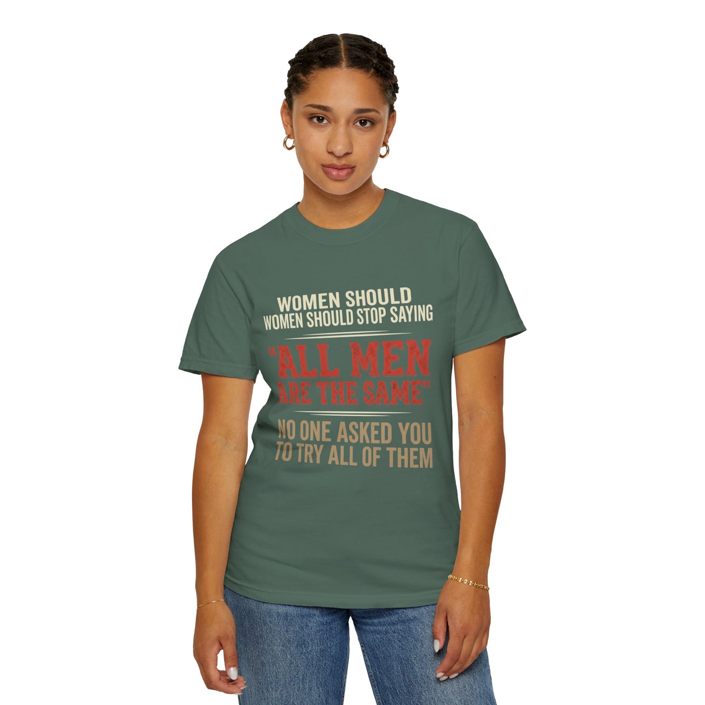 "All Men Are the Same? No One Asked You to Try All of Them" Statement Tee