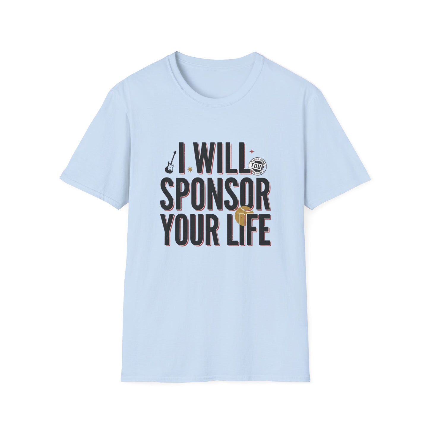 I Will Sponsor Your Life T-Shirt — Funny Supportive Tee for Friends & Concert Fans