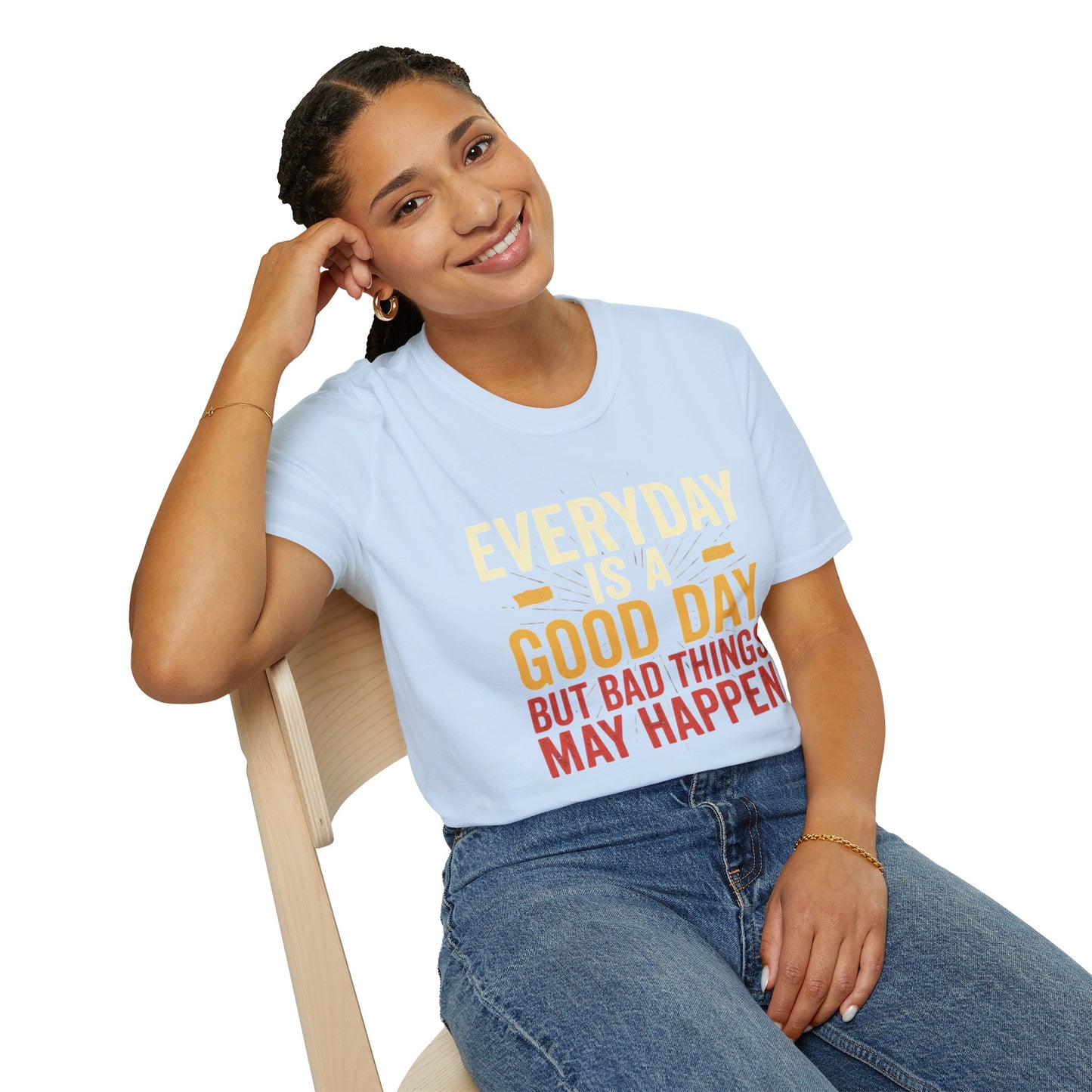 Everyday Is A Good Day T-Shirt — Positive Graphic Tee ("But Bad Things May Happen")