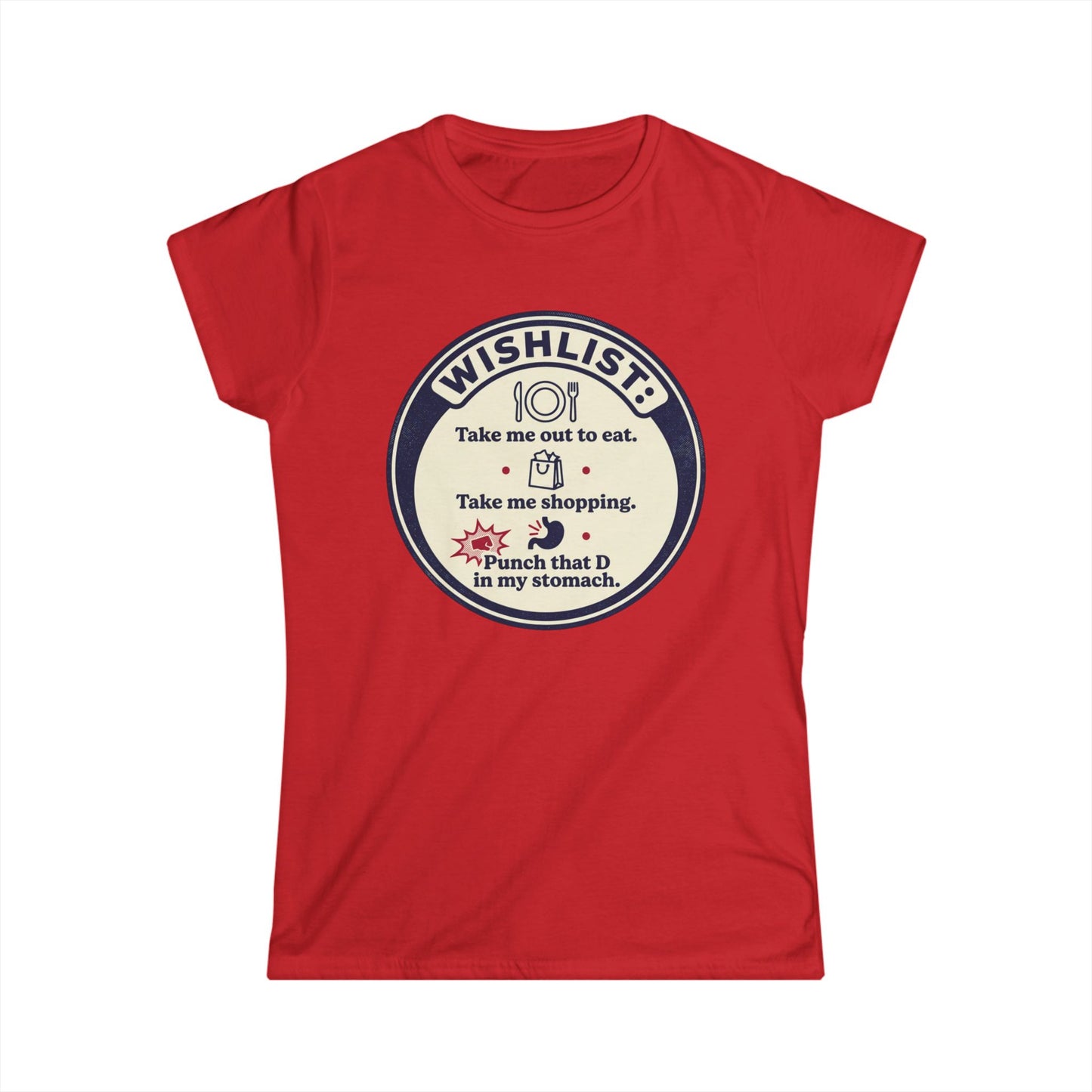 Wishlist Graphic Tee — "Take Me Out to Eat, Shopping, Punch That D in My Stomach" Women's Shirt