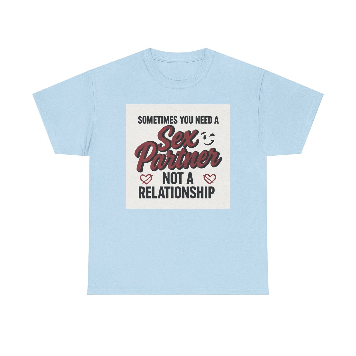 T-Shirt — "Sometimes You Need a Sex Partner Not a Relationship" Graphic Tee Printify