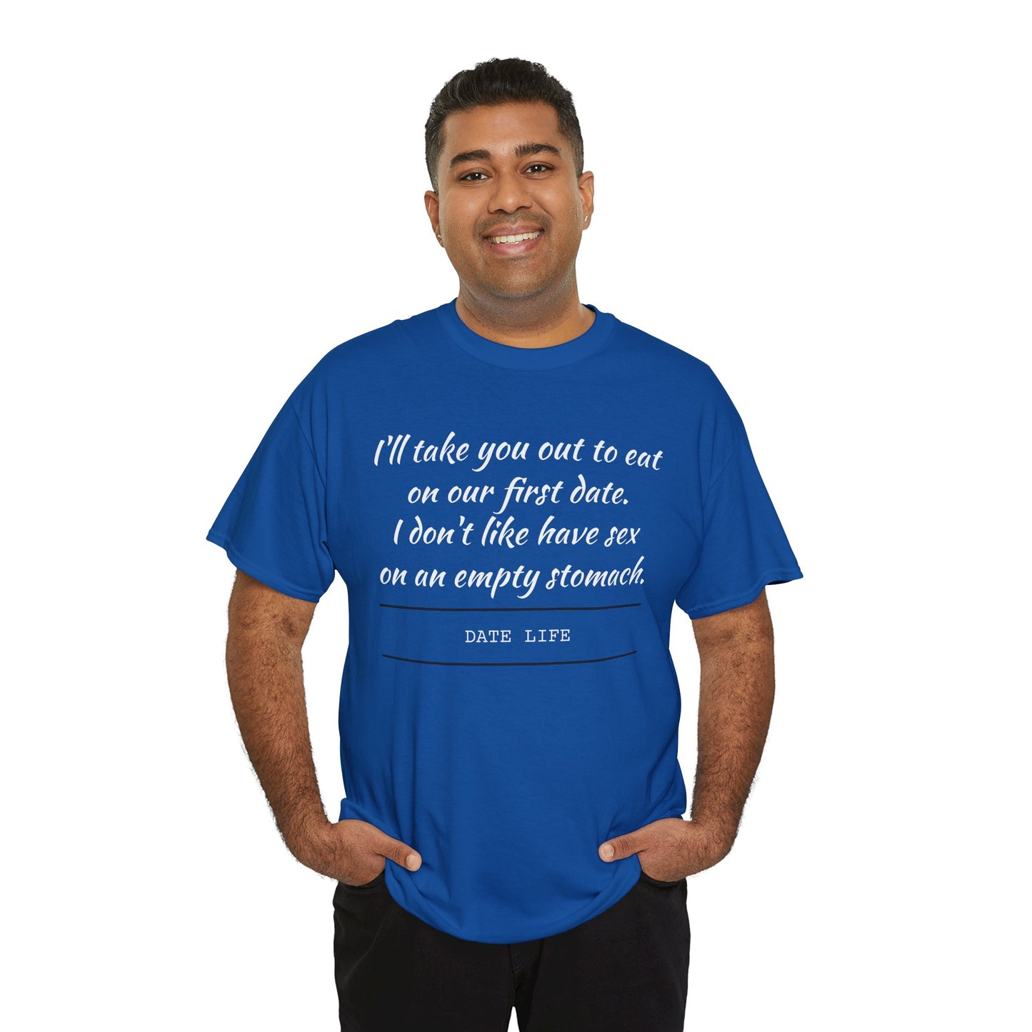 First Date Tee — "I’ll take you out to eat on our first date. I don’t like have sex on an empty stomach." Shirt
