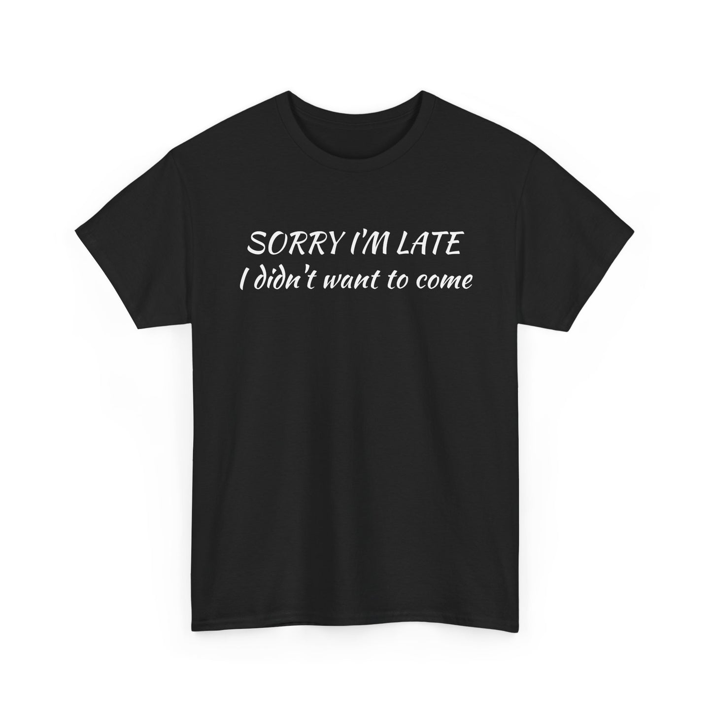 Sorry I'm Late T‑Shirt — "I Didn't Want To Come" Funny Graphic Tee