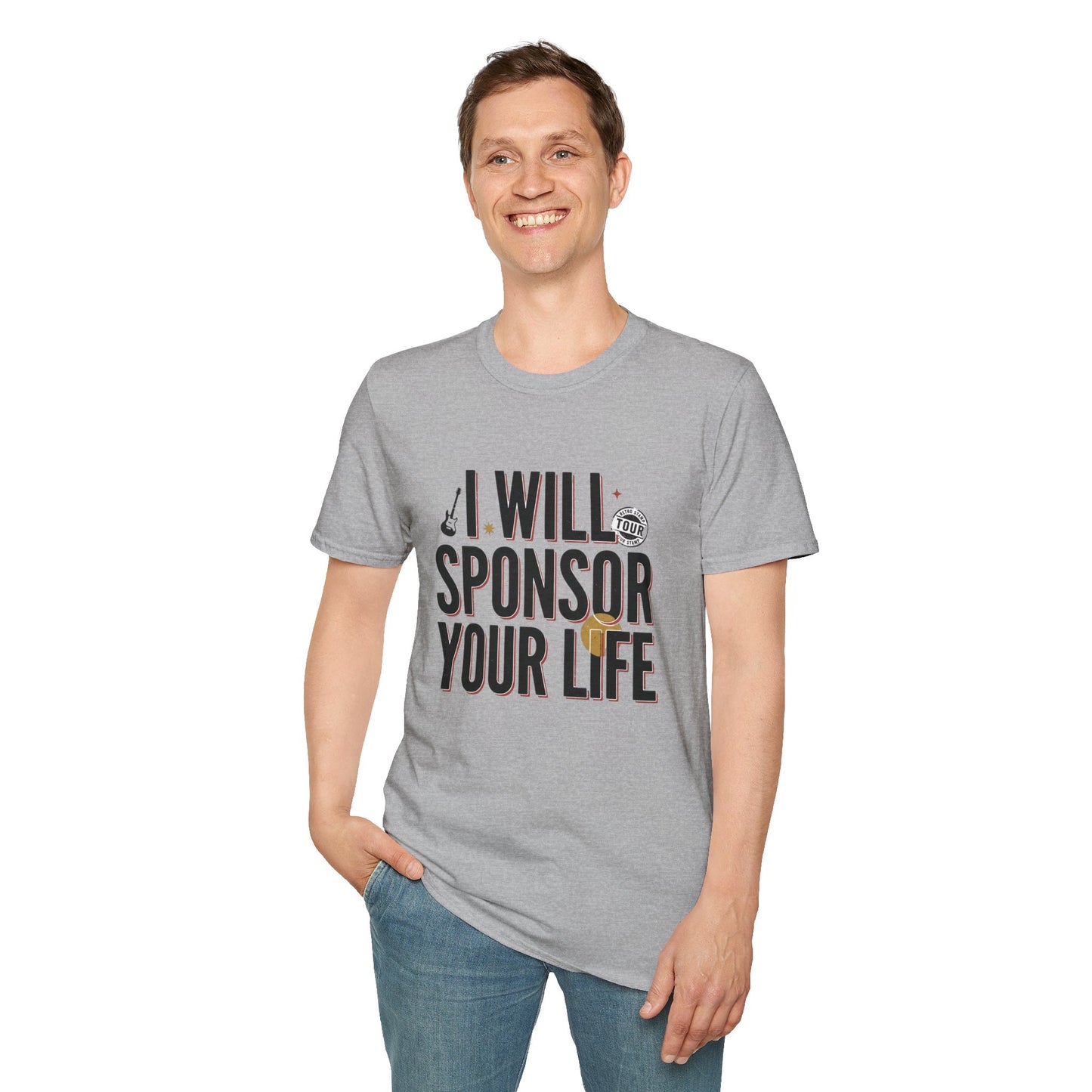 I Will Sponsor Your Life T-Shirt — Funny Supportive Tee for Friends & Concert Fans