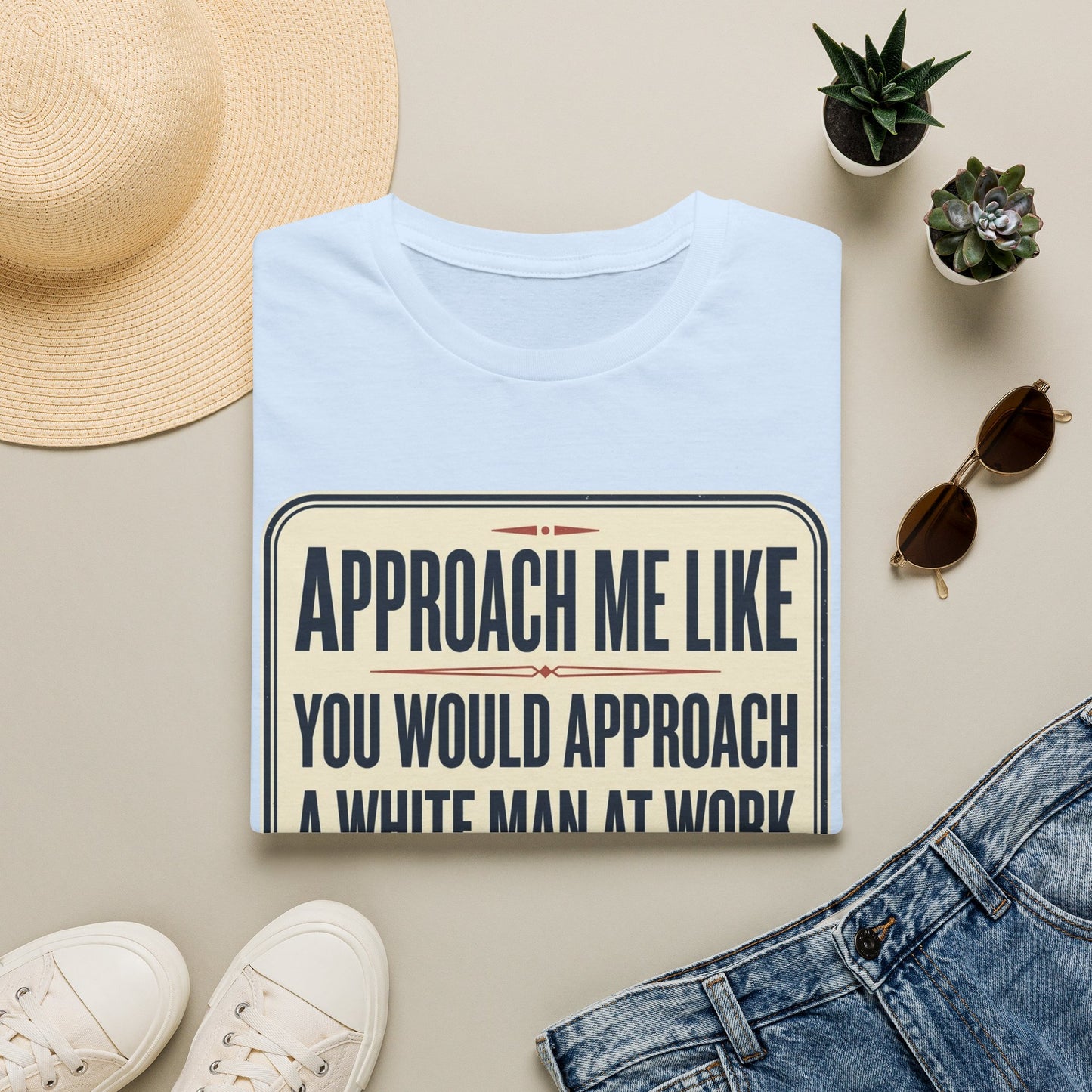 “Approach Me Like You Would Approach A White Man At Work” Statement T-Shirt