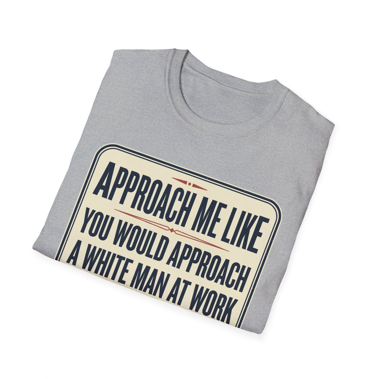 “Approach Me Like You Would Approach A White Man At Work” Statement T-Shirt