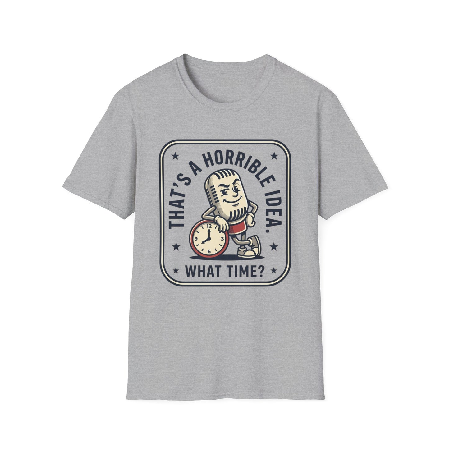 That’s a Horrible Idea What Time? T-Shirt