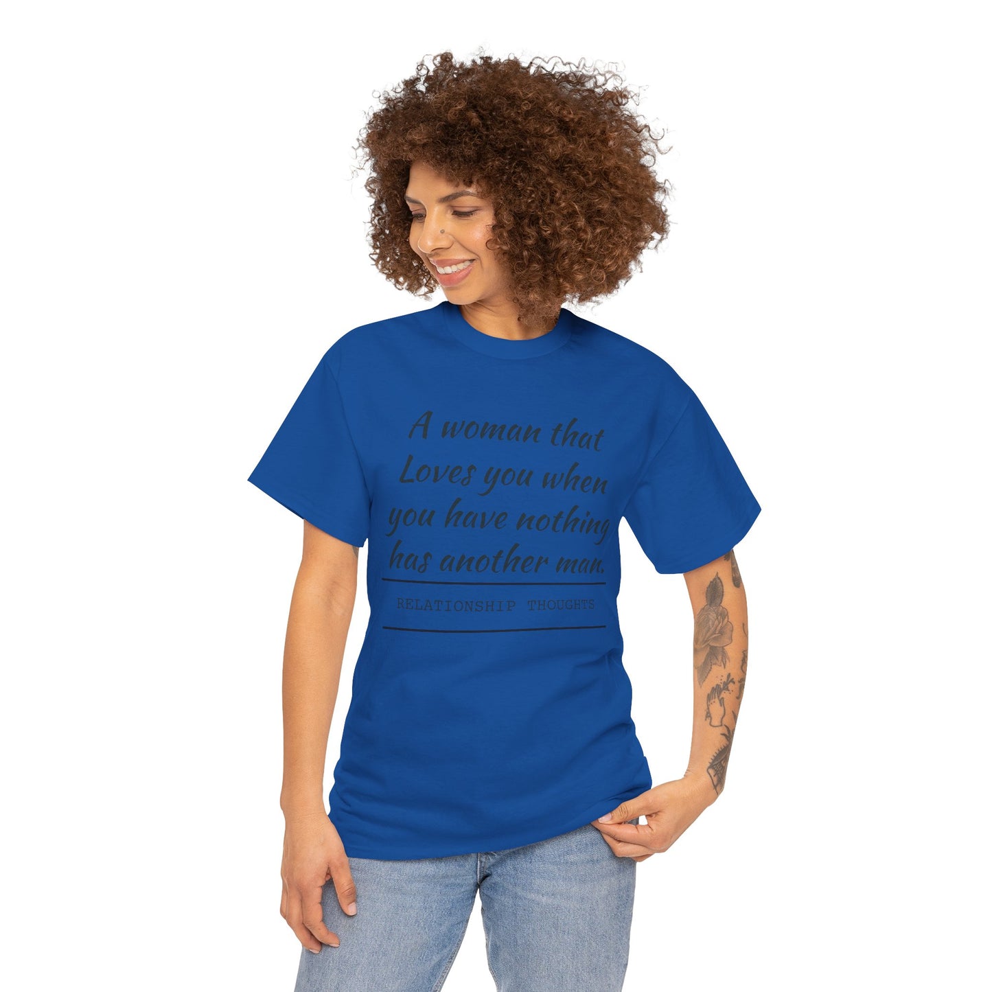 T-Shirt — “A woman that loves you when you have nothing has another man.” Relationship Thoughts Quote Tee