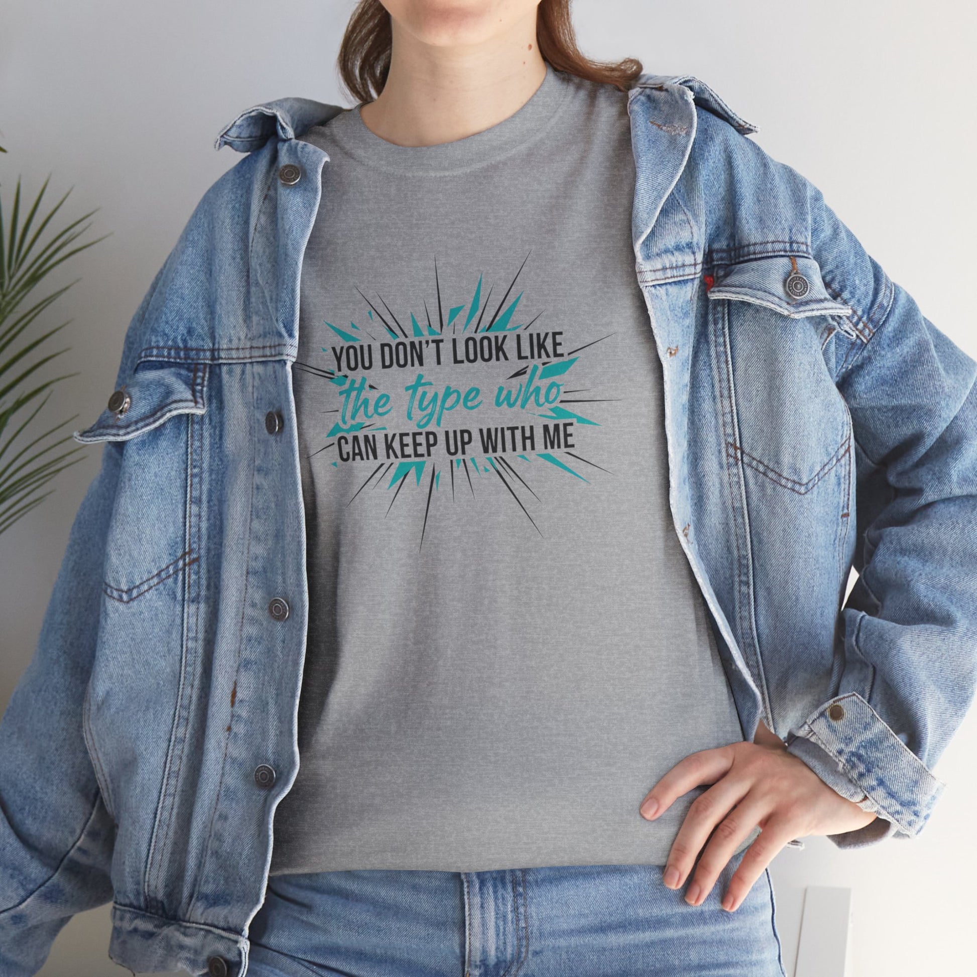 You Don’t Look Like The Type Who Can Keep Up With Me T-Shirt Printify