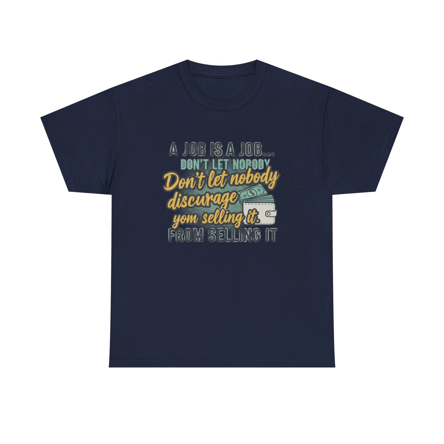 Motivational Sales T‑Shirt — “A Job Is A Job… Don’t Let Nobody Discourage You From Selling It”