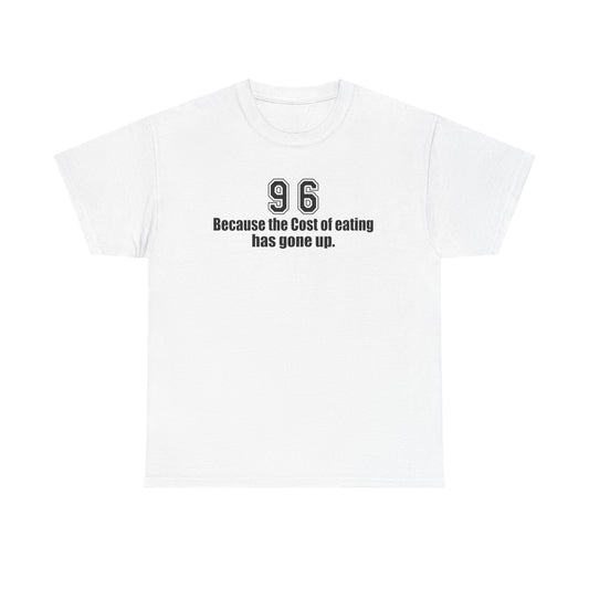 Funny Unisex Heavy Cotton Tee - "Because the Cost of Eating Has Gone Up"