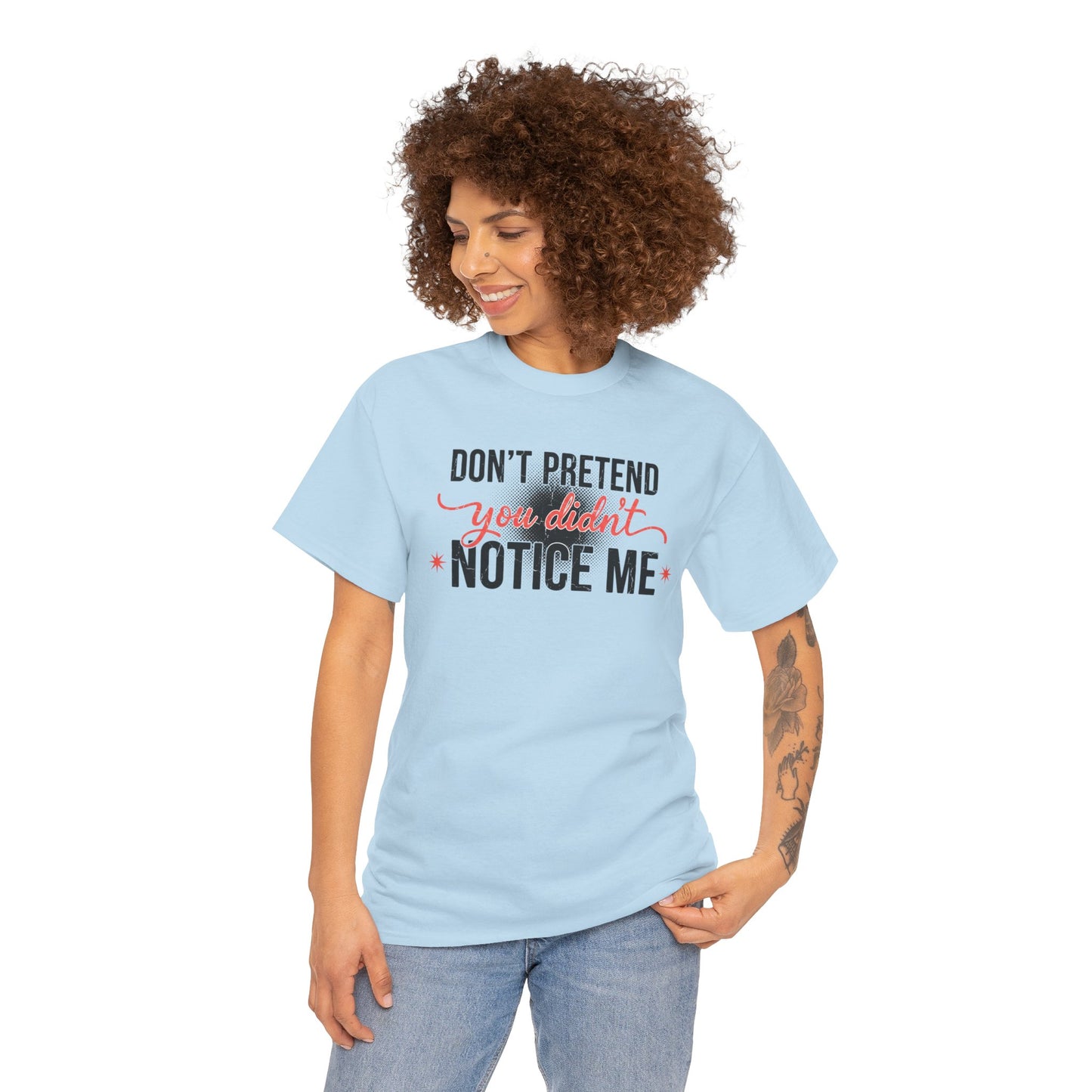 Don’t Pretend You Didn’t Notice Me T-Shirt — Funny Sarcastic Tee for Women & Friends