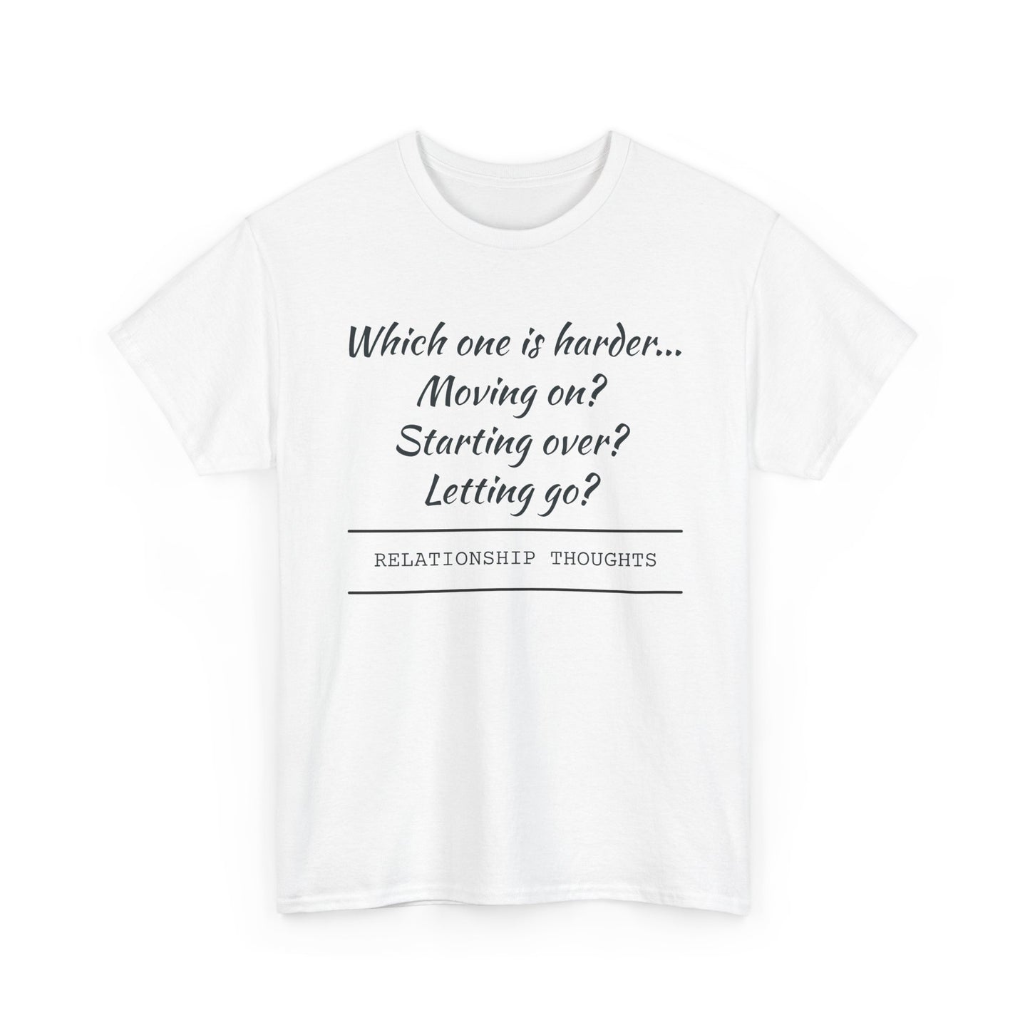 Relationship Thoughts Tee — “Which one is harder... Moving on? Starting over? Letting go?”