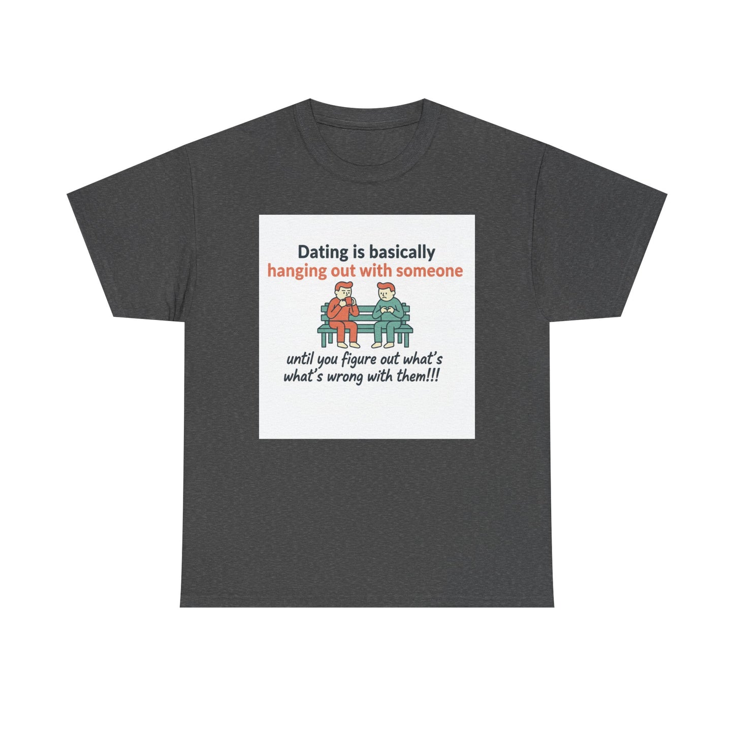 Dating Humor T‑Shirt — "Dating is basically hanging out with someone… until you figure out what's wrong with them!"