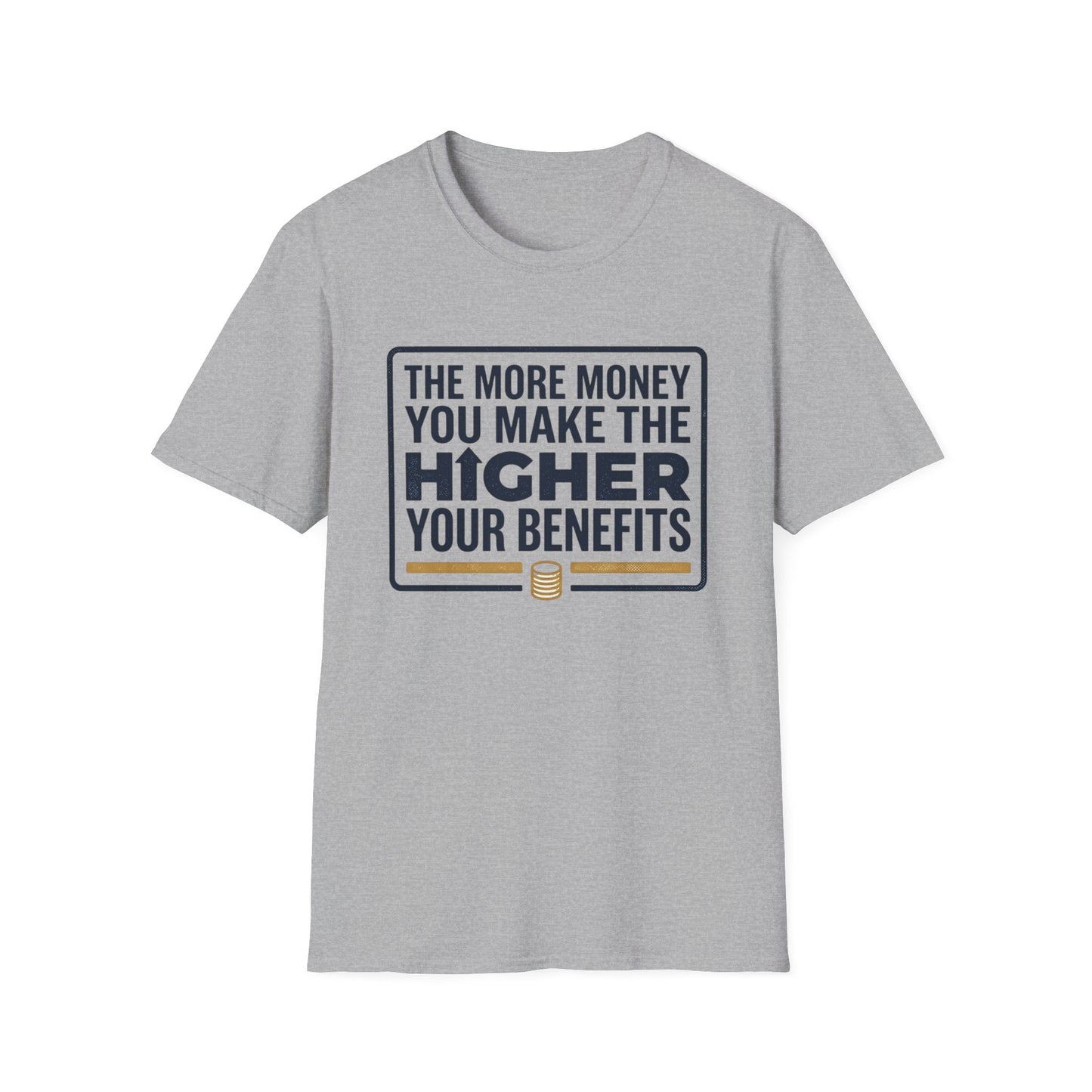 T-Shirt — "The More Money You Make The Higher Your Benefits" Funny Financial Quote Tee