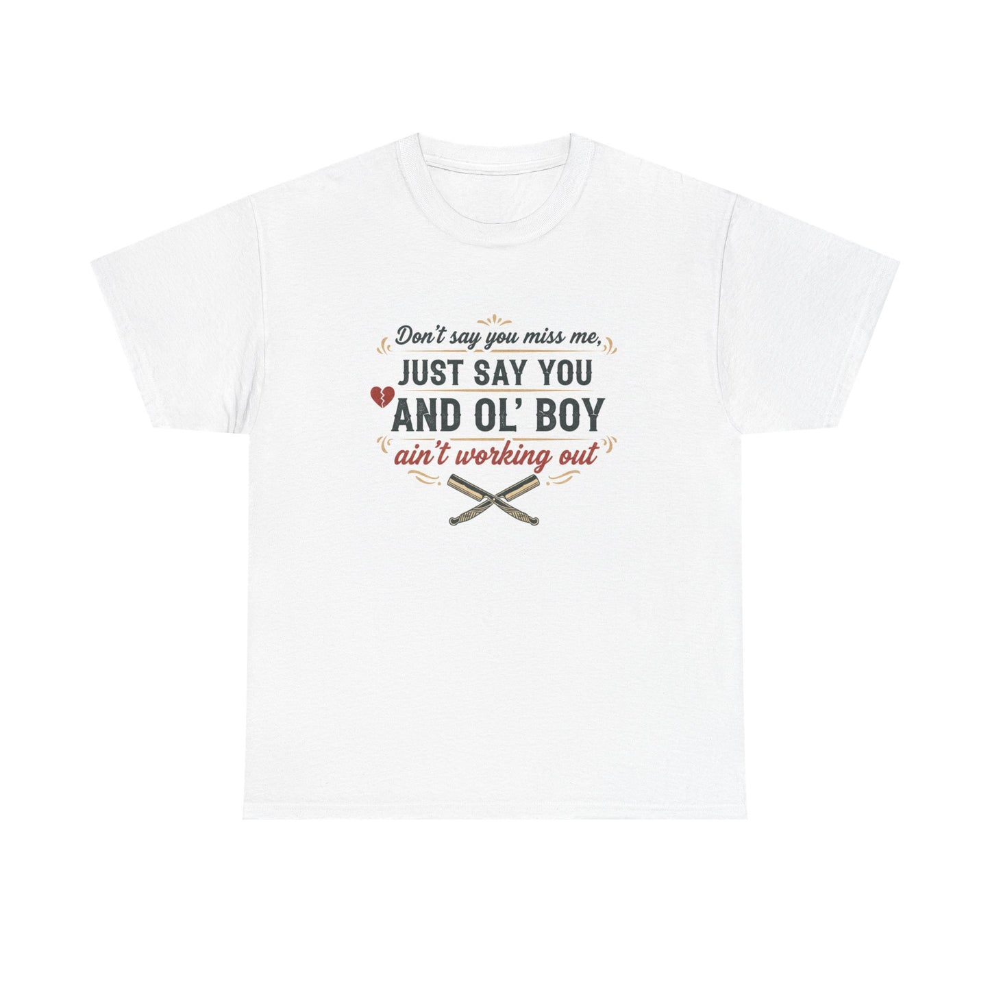 T-Shirt: "Don’t Say You Miss Me, Just Say You and Ol’ Boy Ain’t Working Out" Graphic Tee