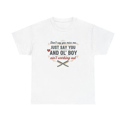 T-Shirt: "Don’t Say You Miss Me, Just Say You and Ol’ Boy Ain’t Working Out" Graphic Tee