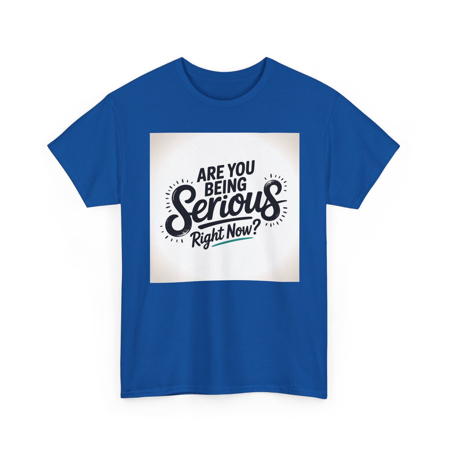 Are You Being Serious Right Now? T-Shirt
