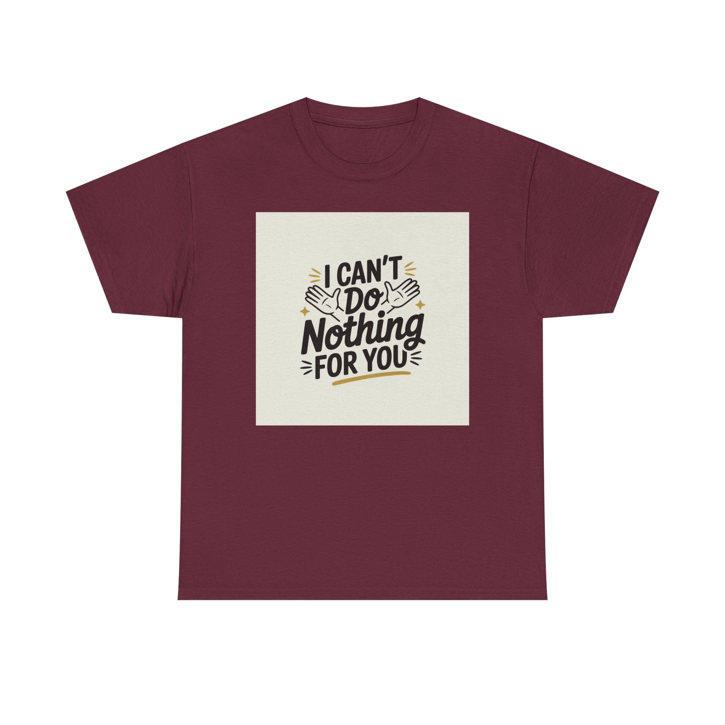 I Can't Do Nothing For You Tee — Funny Sarcastic Graphic Shirt