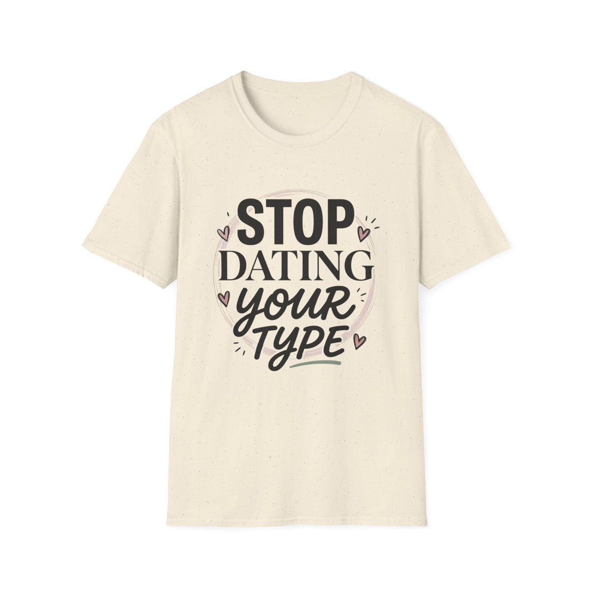 Stop Dating Your Type T-Shirt — Funny Dating Advice Tee