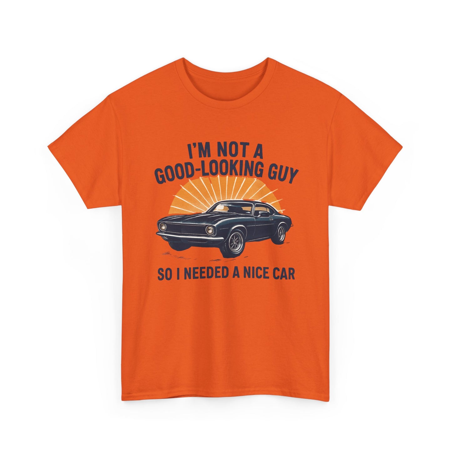Classic Car Tee - "I'm Not a Good-Looking Guy So I Needed a Nice Car" Vintage Muscle Car T-Shirt