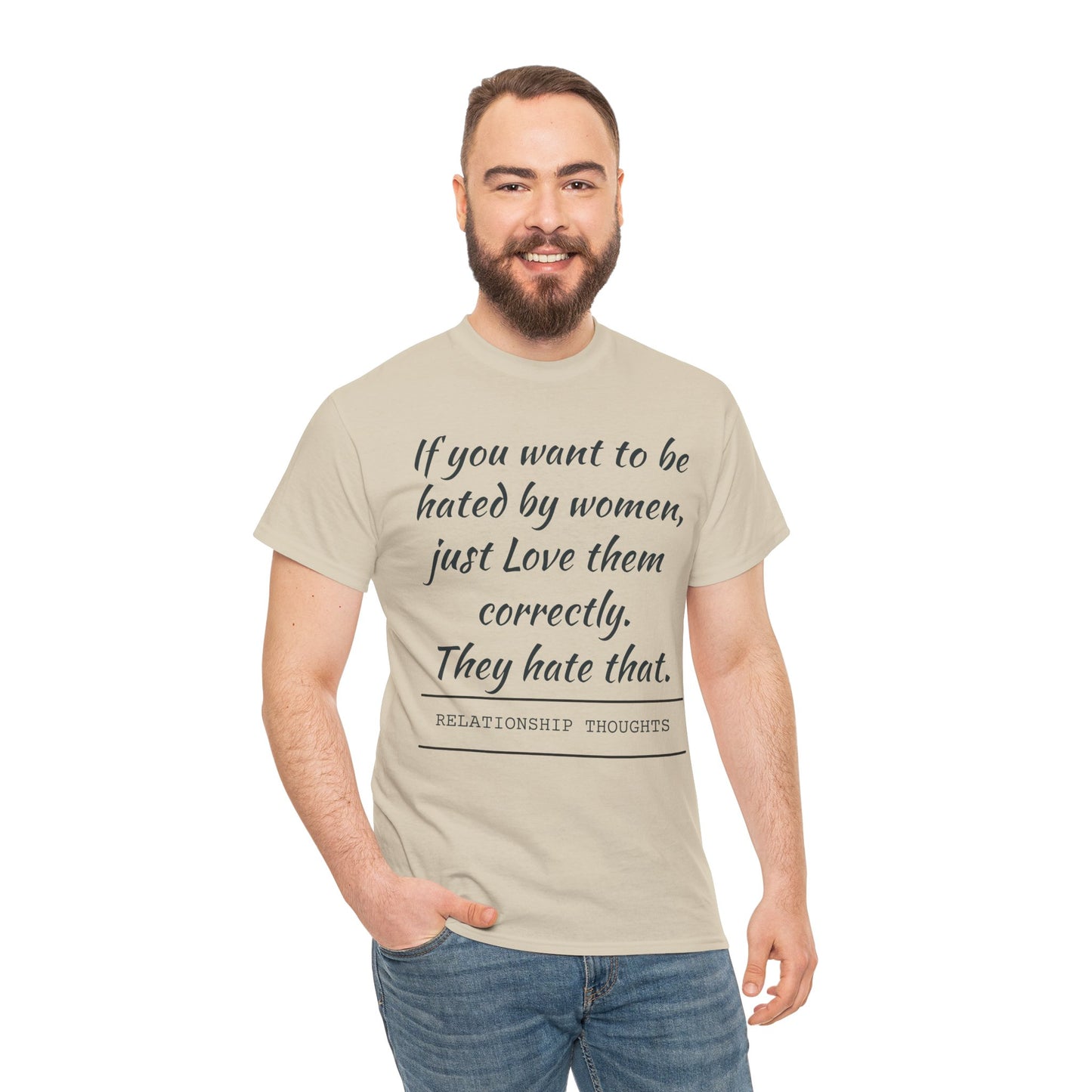 Relationship Thoughts Tee — “If you want to be hated by women, just Love them correctly.”