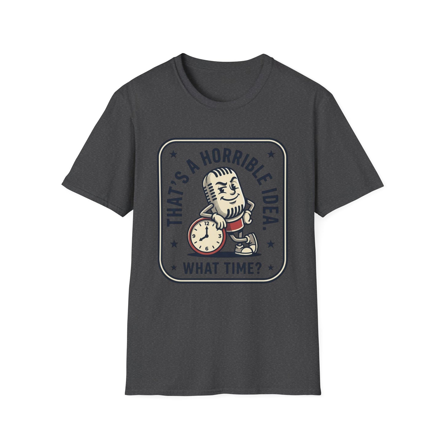 That’s a Horrible Idea What Time? T-Shirt