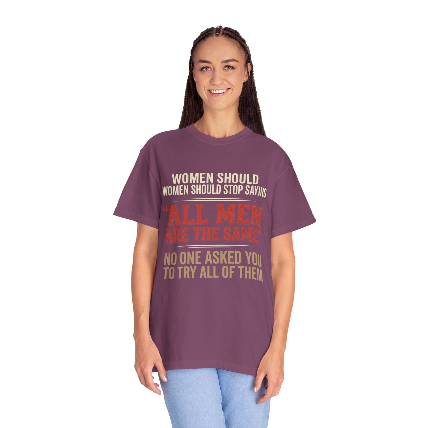 "All Men Are the Same? No One Asked You to Try All of Them" Statement Tee