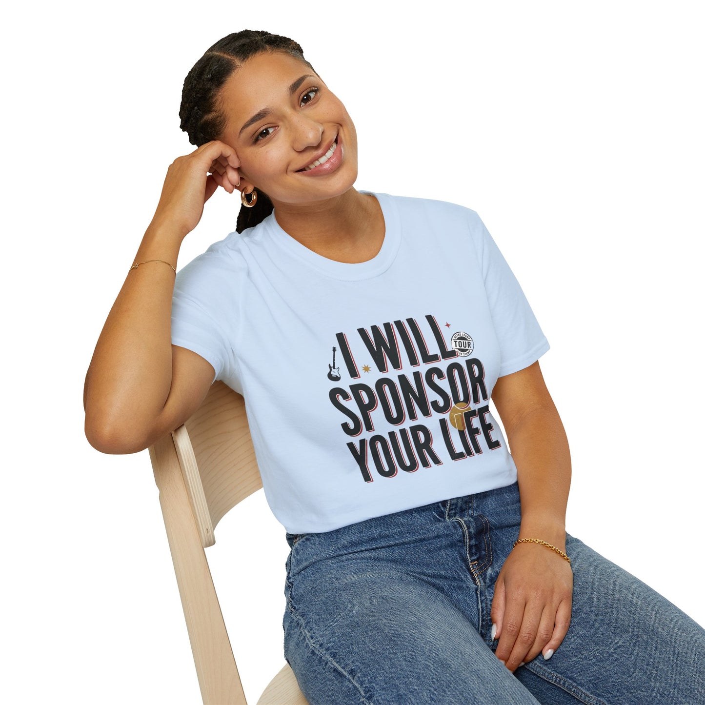 I Will Sponsor Your Life T-Shirt — Funny Supportive Tee for Friends & Concert Fans
