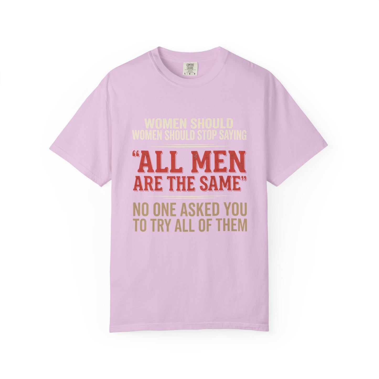 "All Men Are the Same? No One Asked You to Try All of Them" Statement Tee