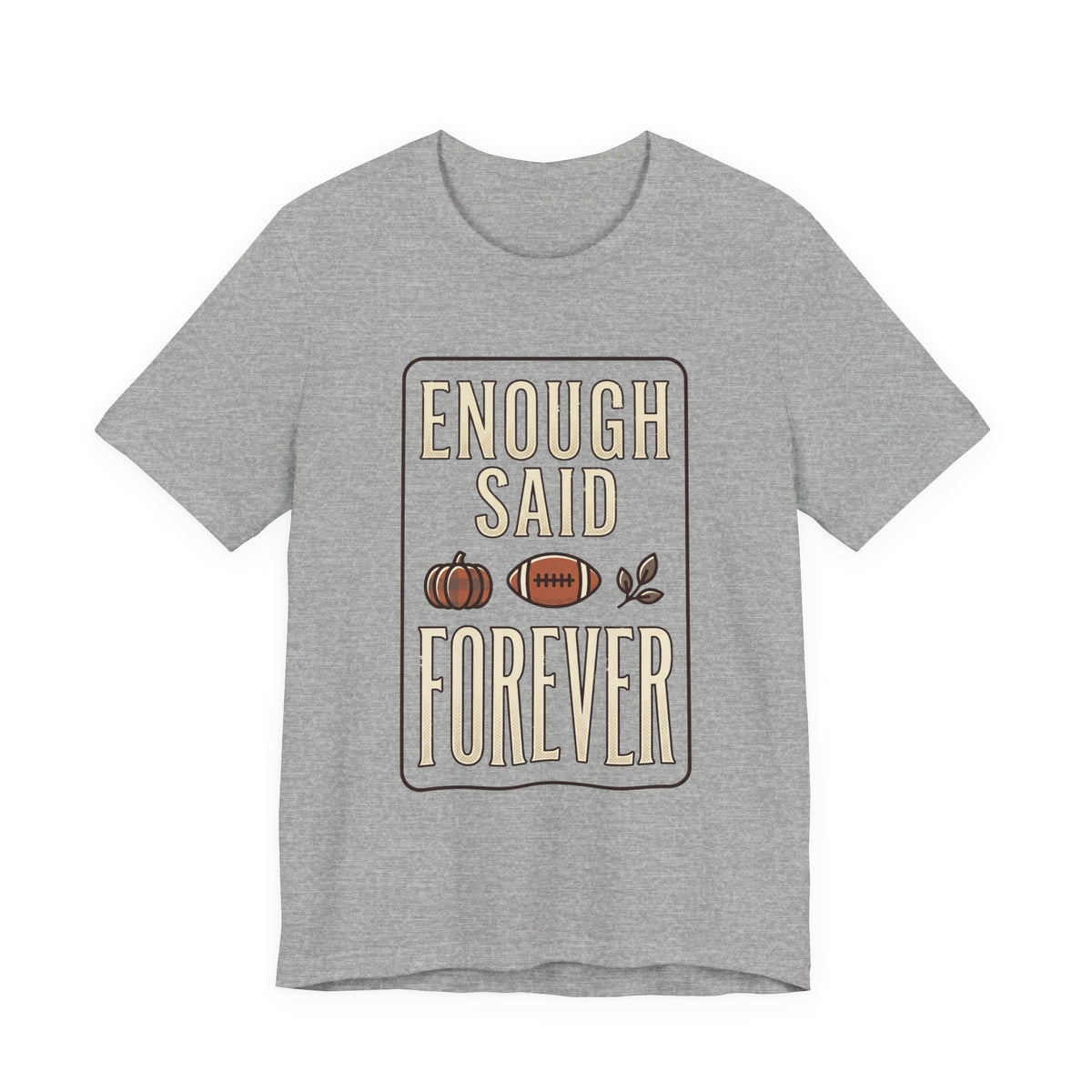 Enough Said Forever Tee | Football season, Fall pumpkin tailgate