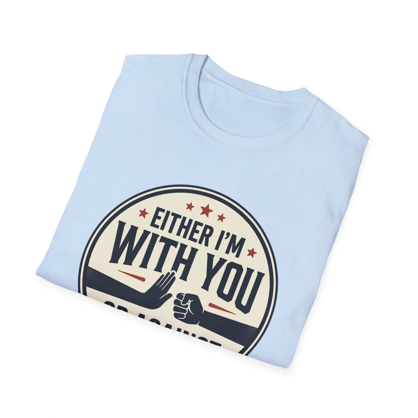 Either I'm With You or Against You T-Shirt