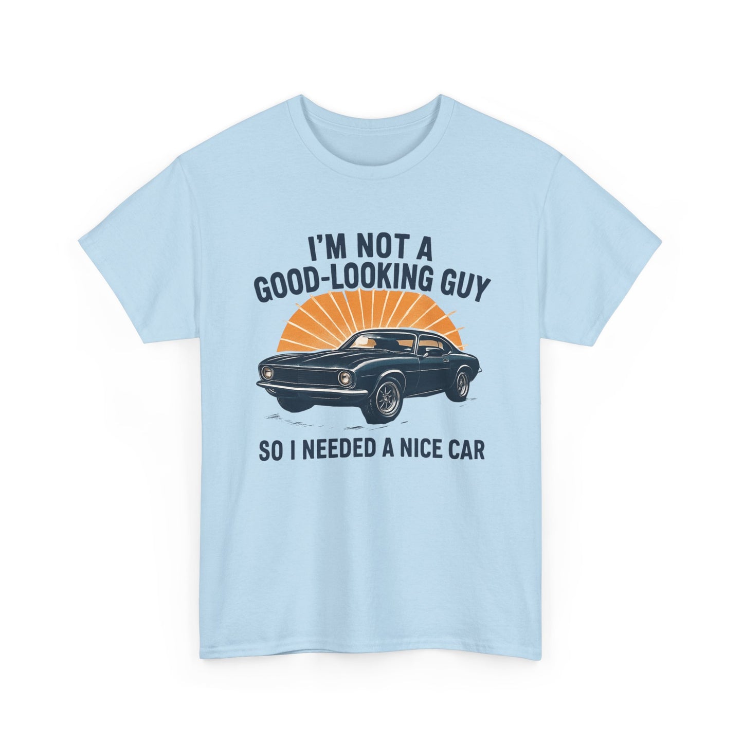 Classic Car Tee - "I'm Not a Good-Looking Guy So I Needed a Nice Car" Vintage Muscle Car T-Shirt