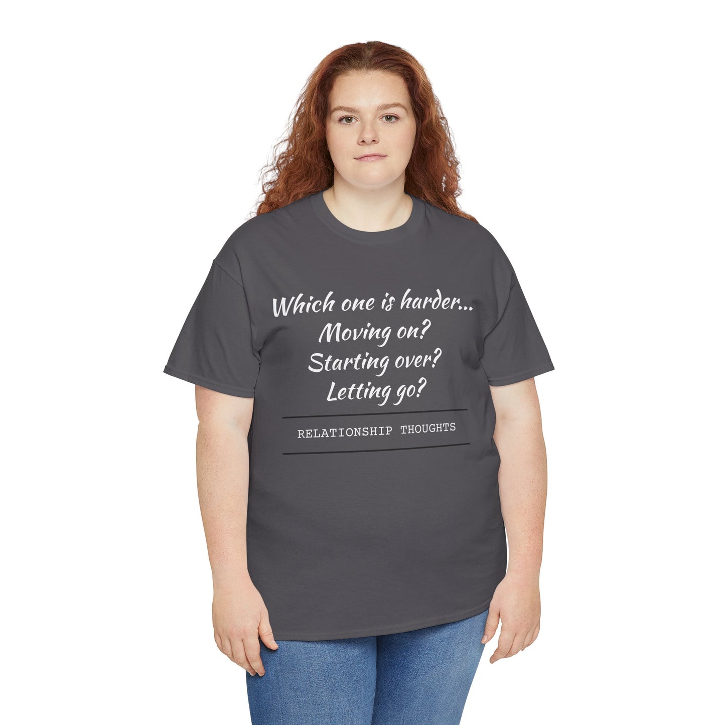 Relationship Thoughts Tee — “Which one is harder... Moving on? Starting over? Letting go?”