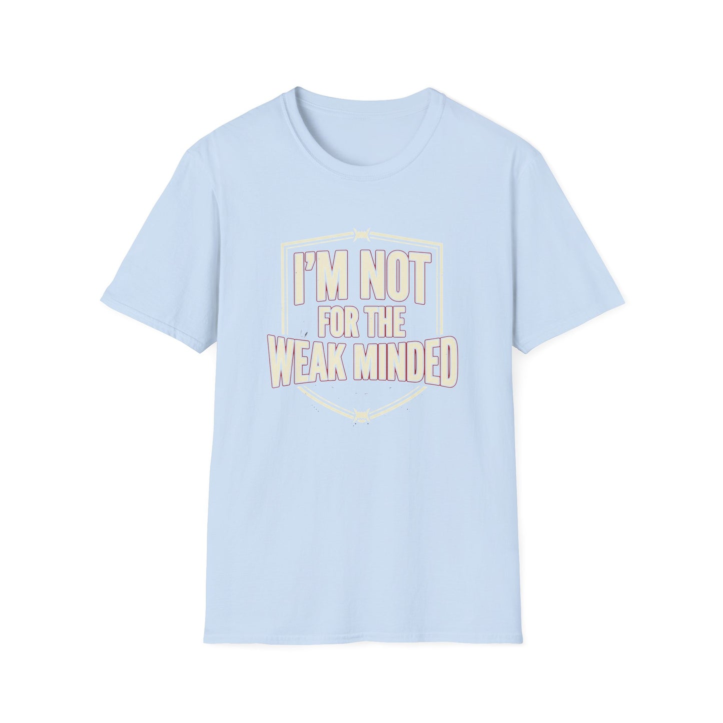 I’m Not For the Weak-Minded T-Shirt — Bold Motivational Graphic Tee