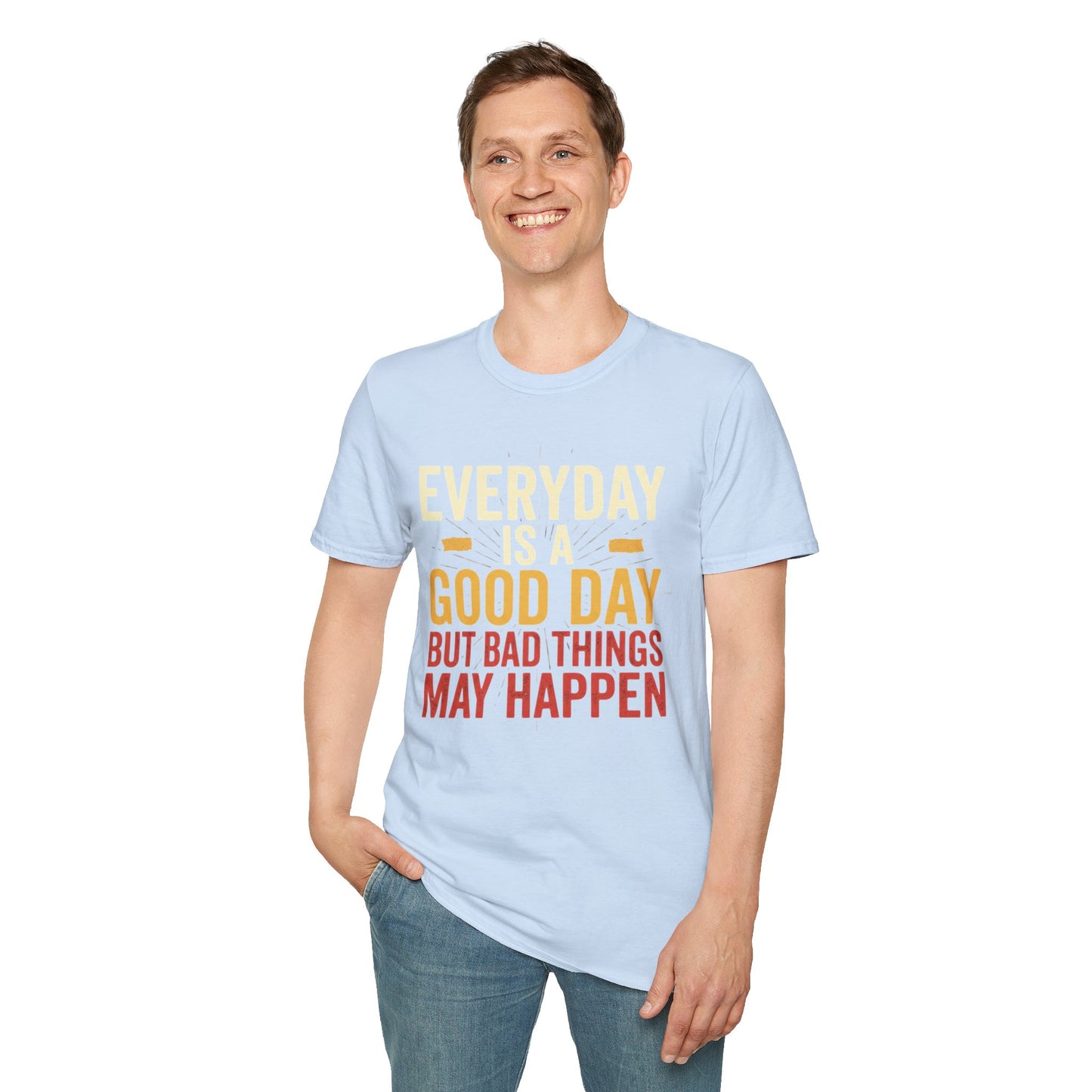 Everyday Is A Good Day T-Shirt — Positive Graphic Tee ("But Bad Things May Happen")