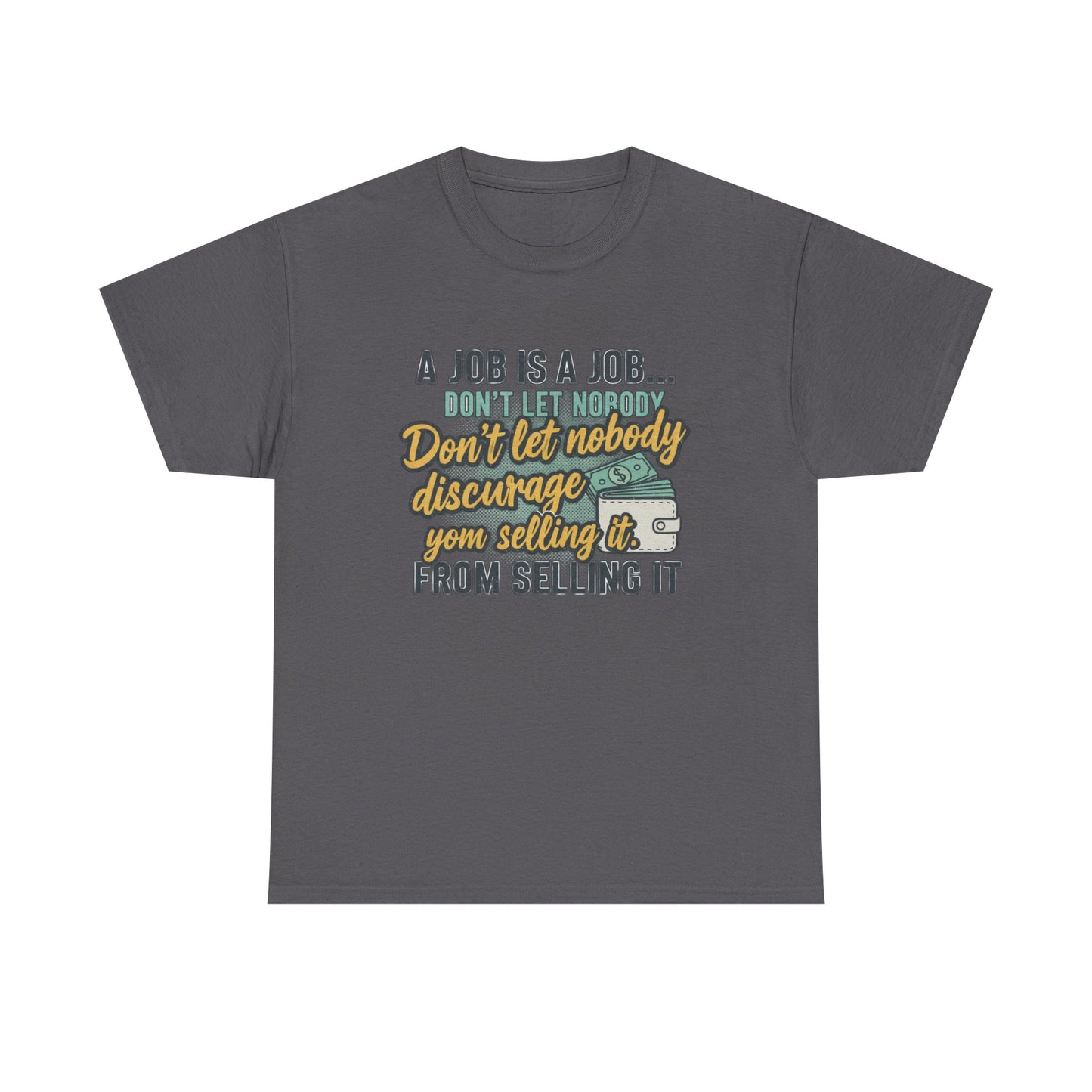 Motivational Sales T‑Shirt — “A Job Is A Job… Don’t Let Nobody Discourage You From Selling It”