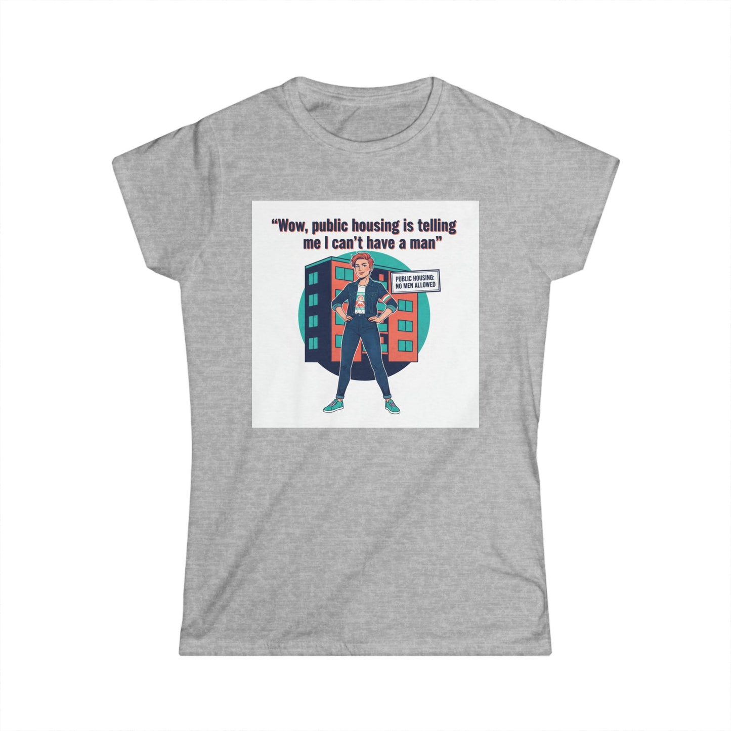 T‑Shirt — “Wow, public housing is telling me I can’t have a man” Graphic Tee (Feminist Humor, Urban City Design) Printify