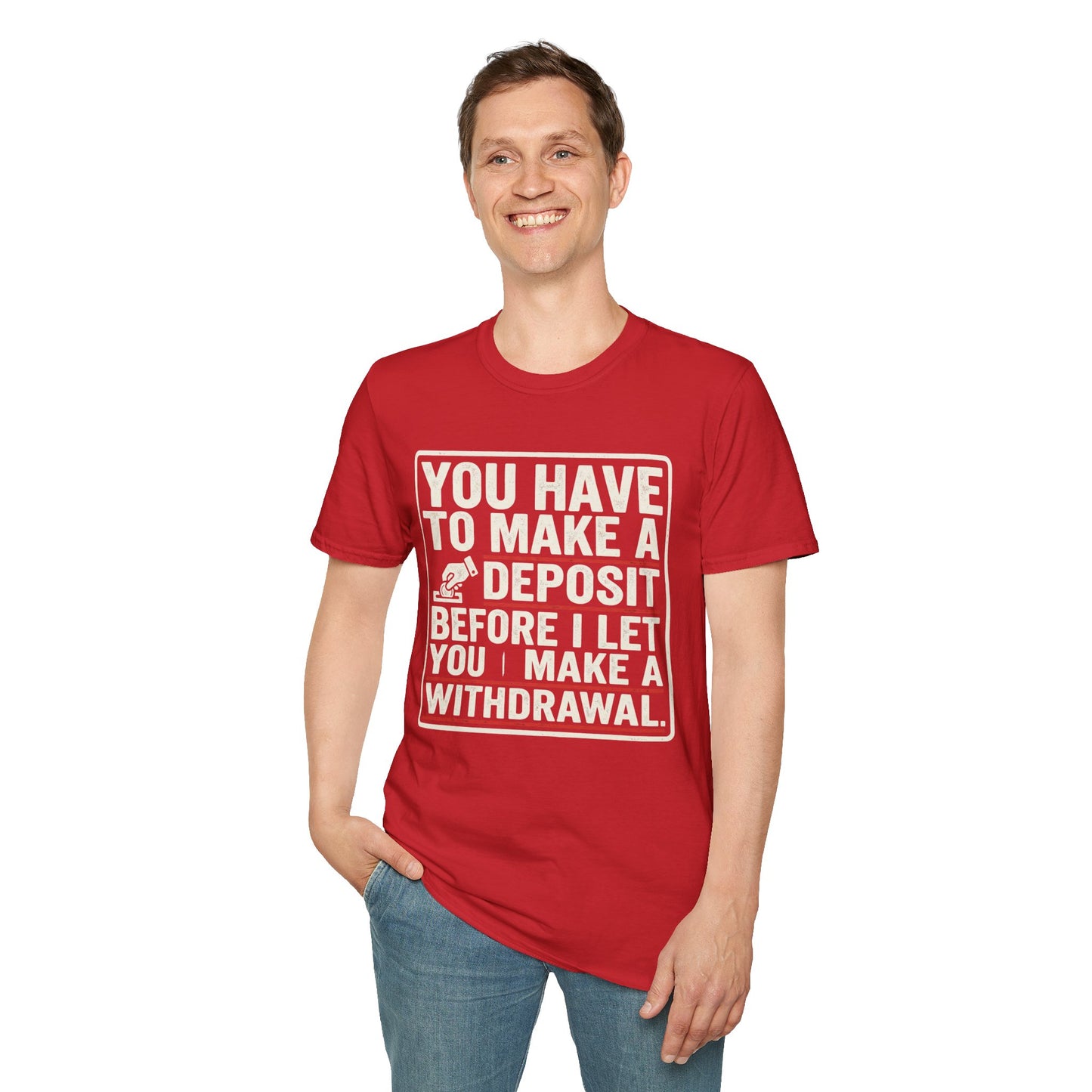 You Have to Make a Deposit T-Shirt — Funny Savings & Finance Quote Tee