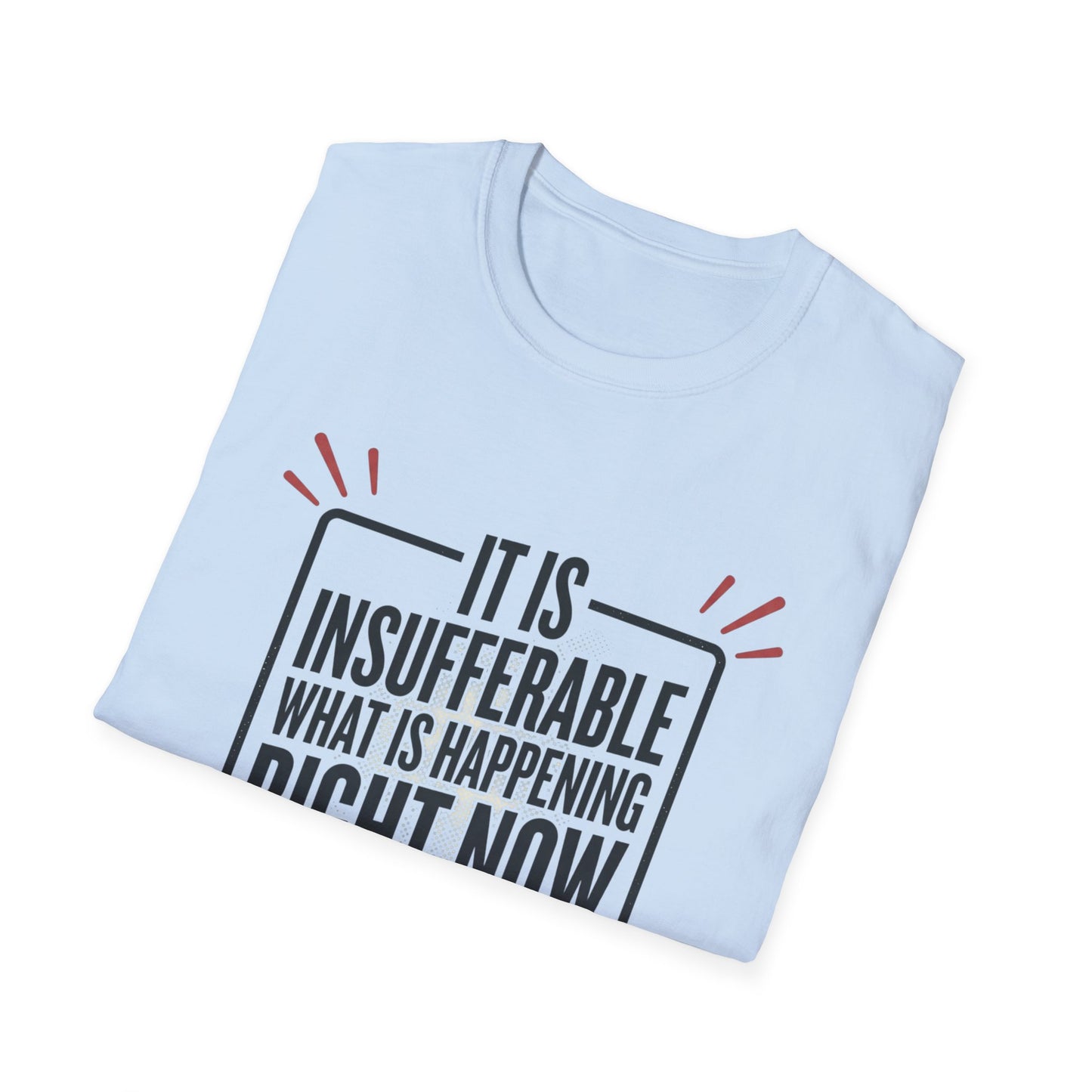 “It Is Insufferable What Is Happening Right Now” Graphic T-Shirt