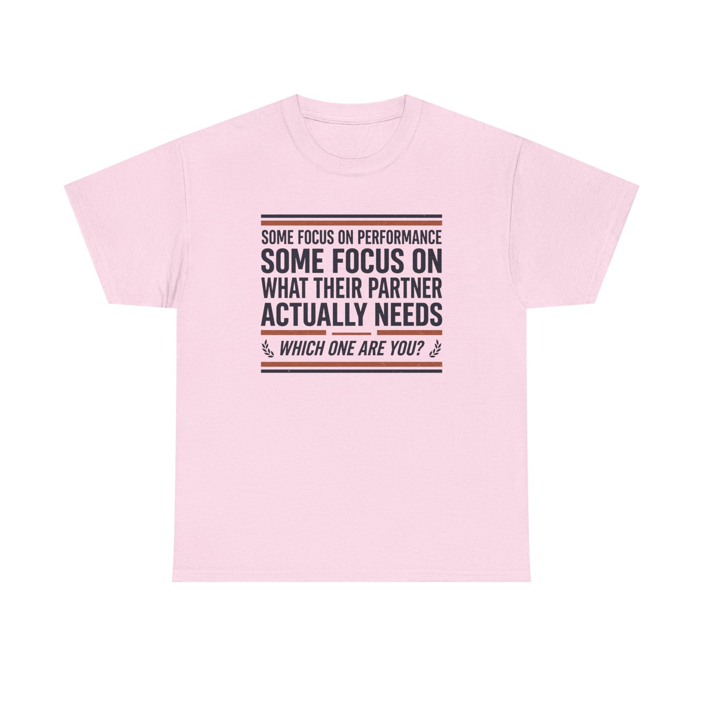 Relationship Advice T-Shirt — “Some Focus on Performance…What Their Partner Actually Needs” Graphic Tee