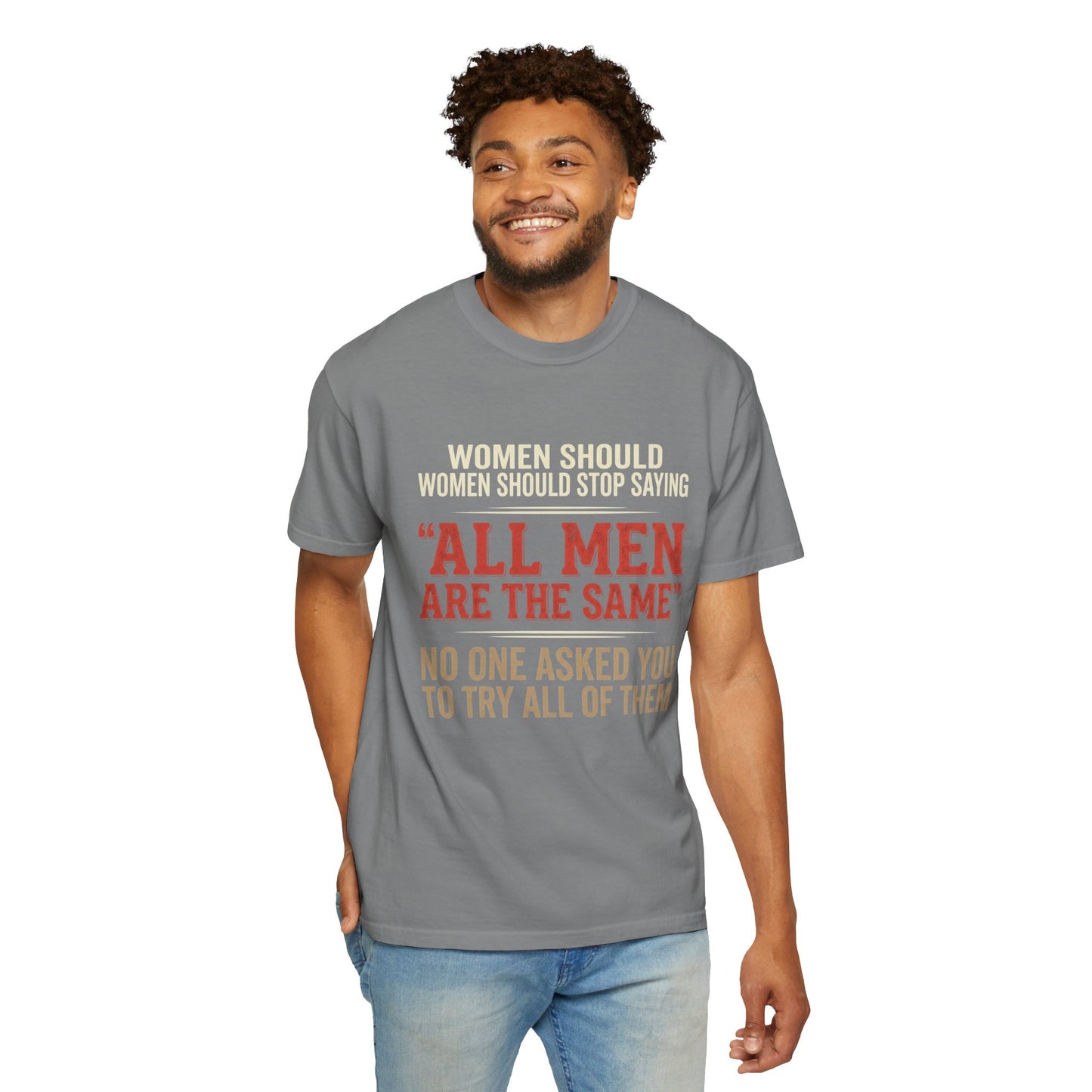 "All Men Are the Same? No One Asked You to Try All of Them" Statement Tee
