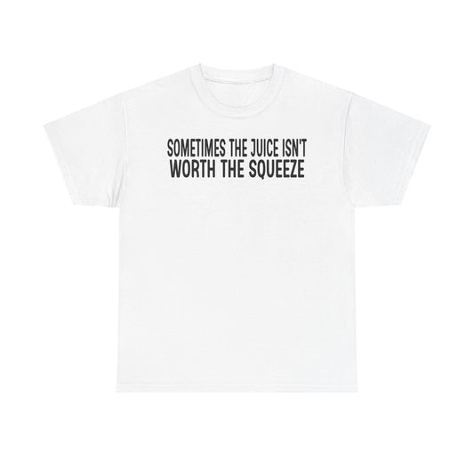"Sometimes the Juice Isn't Worth the Squeeze" Inspirational Quote Tee