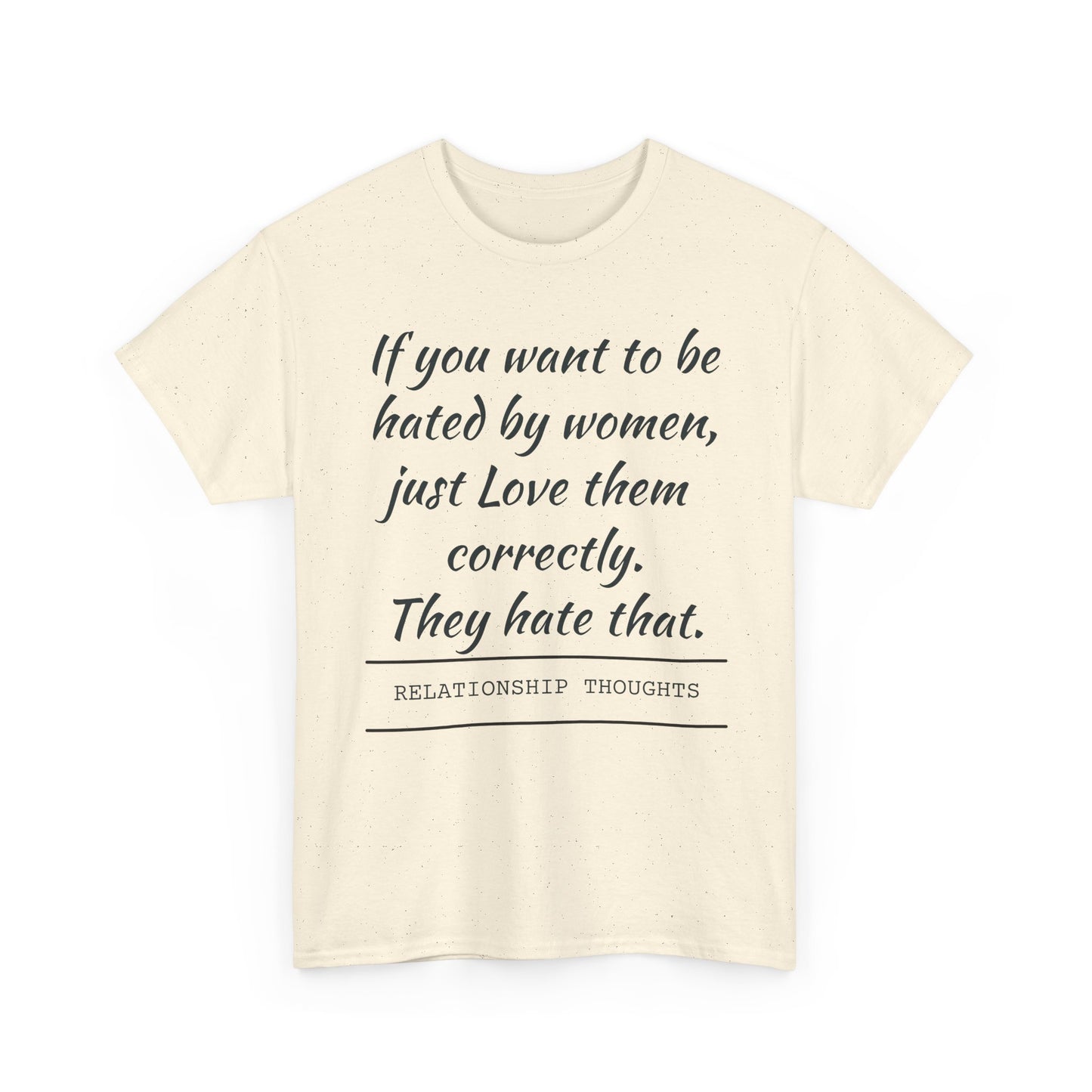 Relationship Thoughts Tee — “If you want to be hated by women, just Love them correctly.”