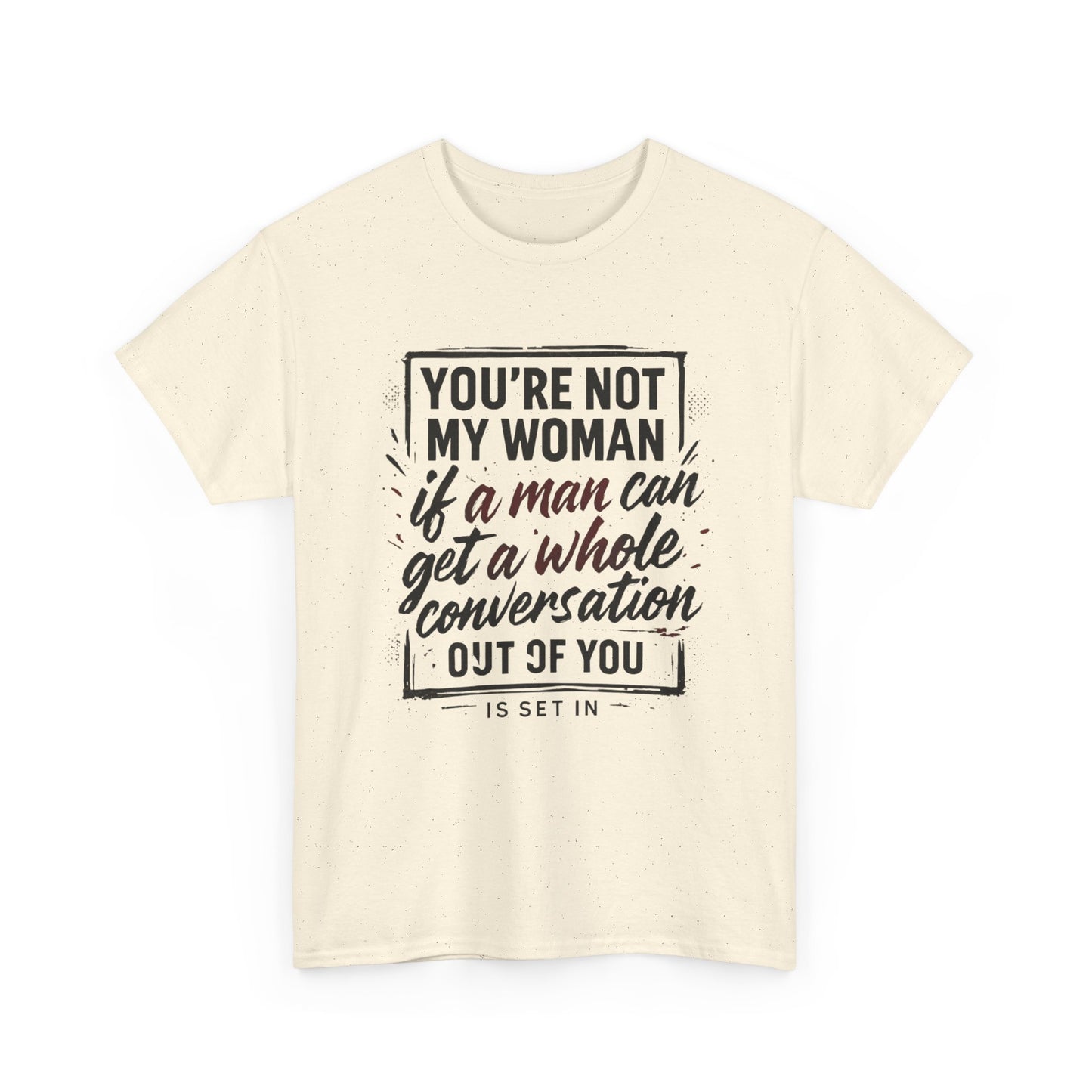 Graphic Tee — “You’re Not My Woman If a Man Can Get a Whole Conversation Out of You” Feminist Statement T-Shirt
