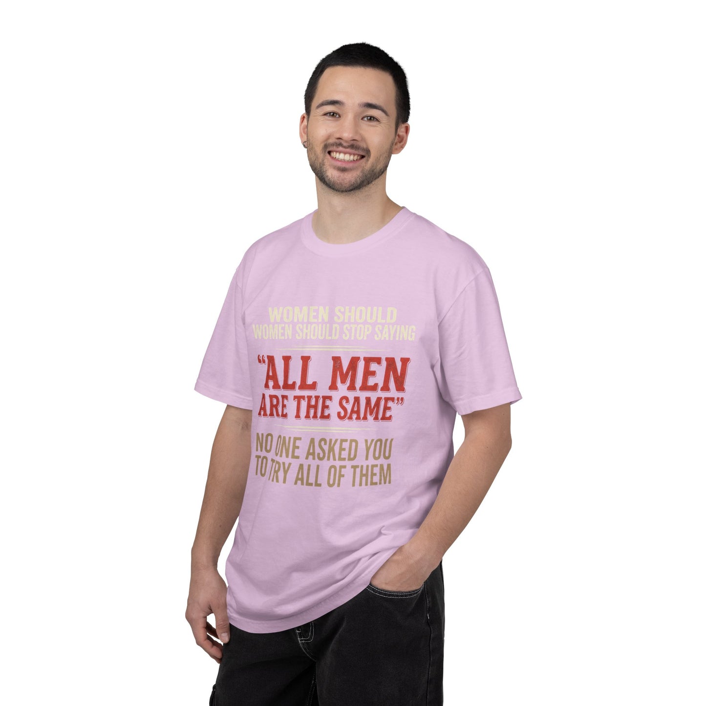 "All Men Are the Same? No One Asked You to Try All of Them" Statement Tee