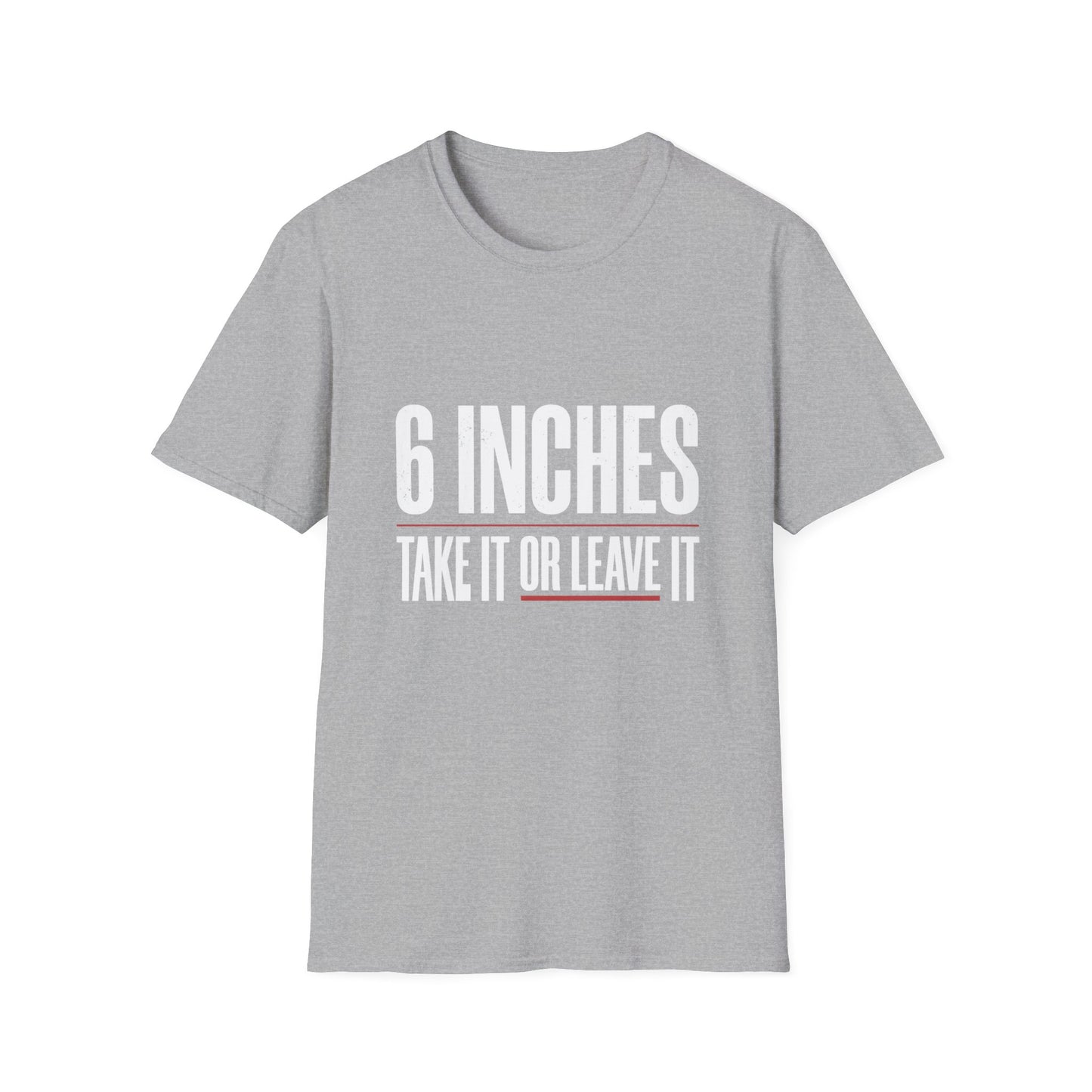 6 Inches Take It Or Leave It T-Shirt